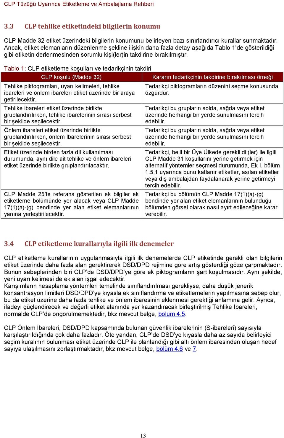 Tablo 1: CLP etiketleme koģulları ve tedarikçinin takdiri CLP koģulu (Madde 32) Kararın tedarikçinin takdirine bırakılması örneği Tehlike piktogramları, uyarı kelimeleri, tehlike ibareleri ve önlem