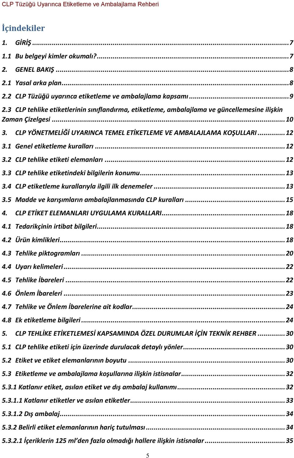 1 Genel etiketleme kuralları... 12 3.2 CLP tehlike etiketi elemanları... 12 3.3 CLP tehlike etiketindeki bilgilerin konumu... 13 3.4 CLP etiketleme kurallarıyla ilgili ilk denemeler... 13 3.5 Madde ve karışımların ambalajlanmasında CLP kuralları.