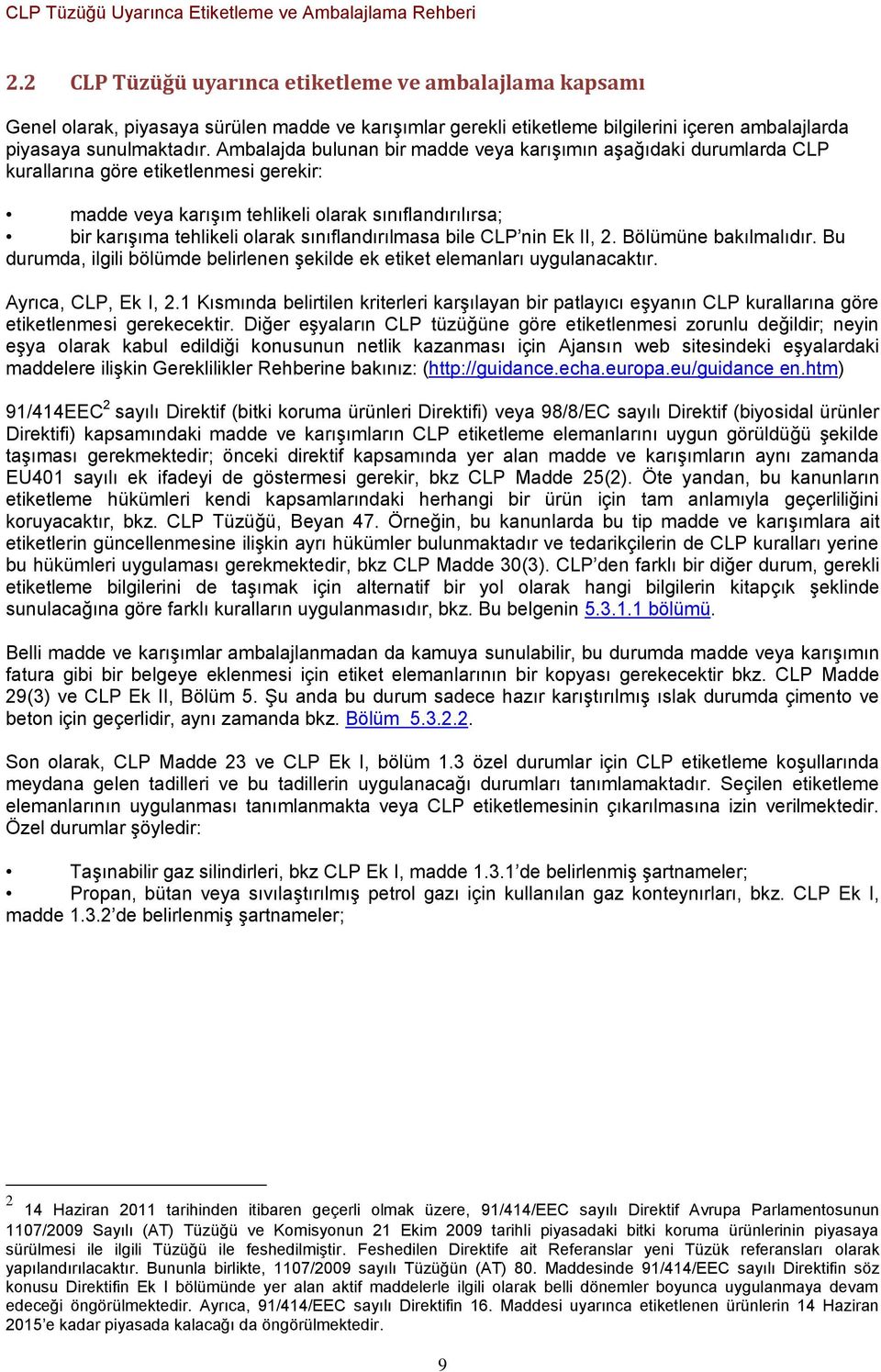 sınıflandırılmasa bile CLP nin Ek II, 2. Bölümüne bakılmalıdır. Bu durumda, ilgili bölümde belirlenen Ģekilde ek etiket elemanları uygulanacaktır. Ayrıca, CLP, Ek I, 2.