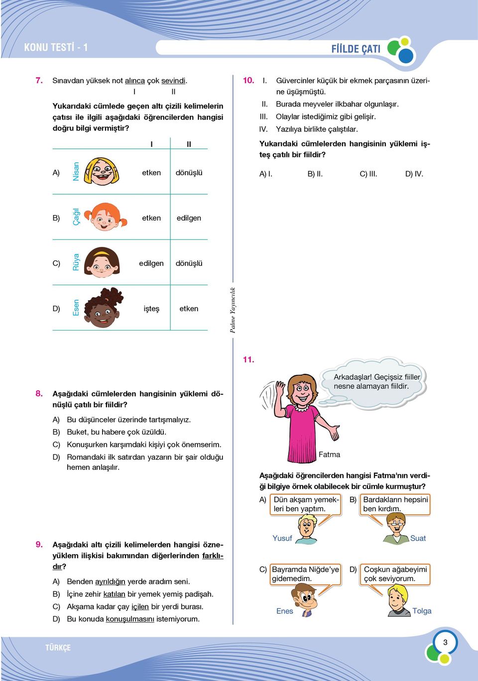 Yukarıdaki cümlelerden hangisinin yüklemi işteş çatılı bir fiildir? Nisan etken dönüşlü Çağıl etken edilgen Rüya edilgen dönüşlü Esen işteş etken 11. 8.