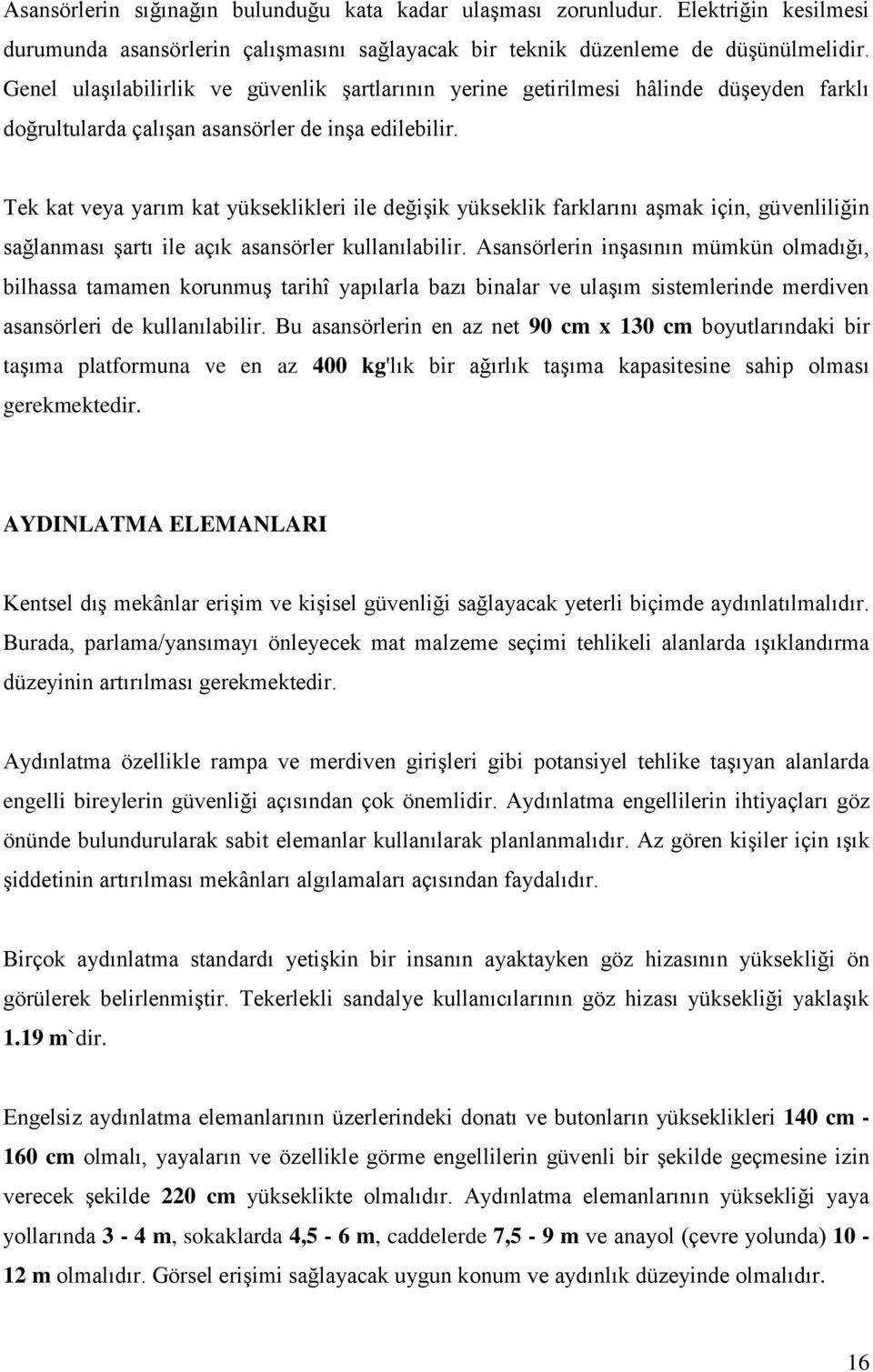 Tek kat veya yarım kat yükseklikleri ile değişik yükseklik farklarını aşmak için, güvenliliğin sağlanması şartı ile açık asansörler kullanılabilir.