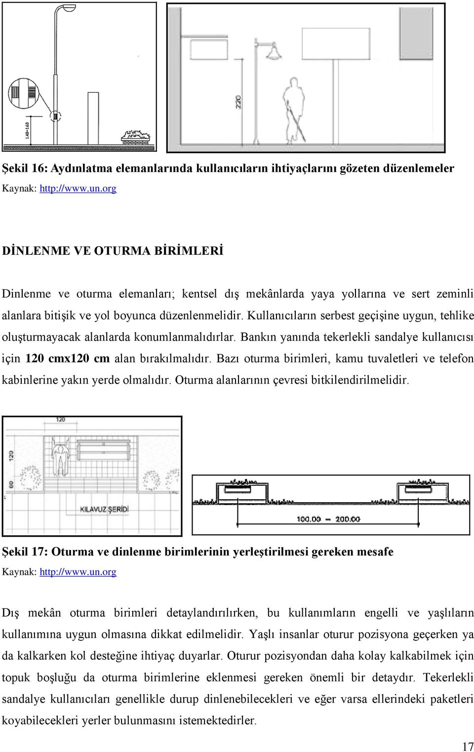 Kullanıcıların serbest geçişine uygun, tehlike oluşturmayacak alanlarda konumlanmalıdırlar. Bankın yanında tekerlekli sandalye kullanıcısı için 120 cmx120 cm alan bırakılmalıdır.