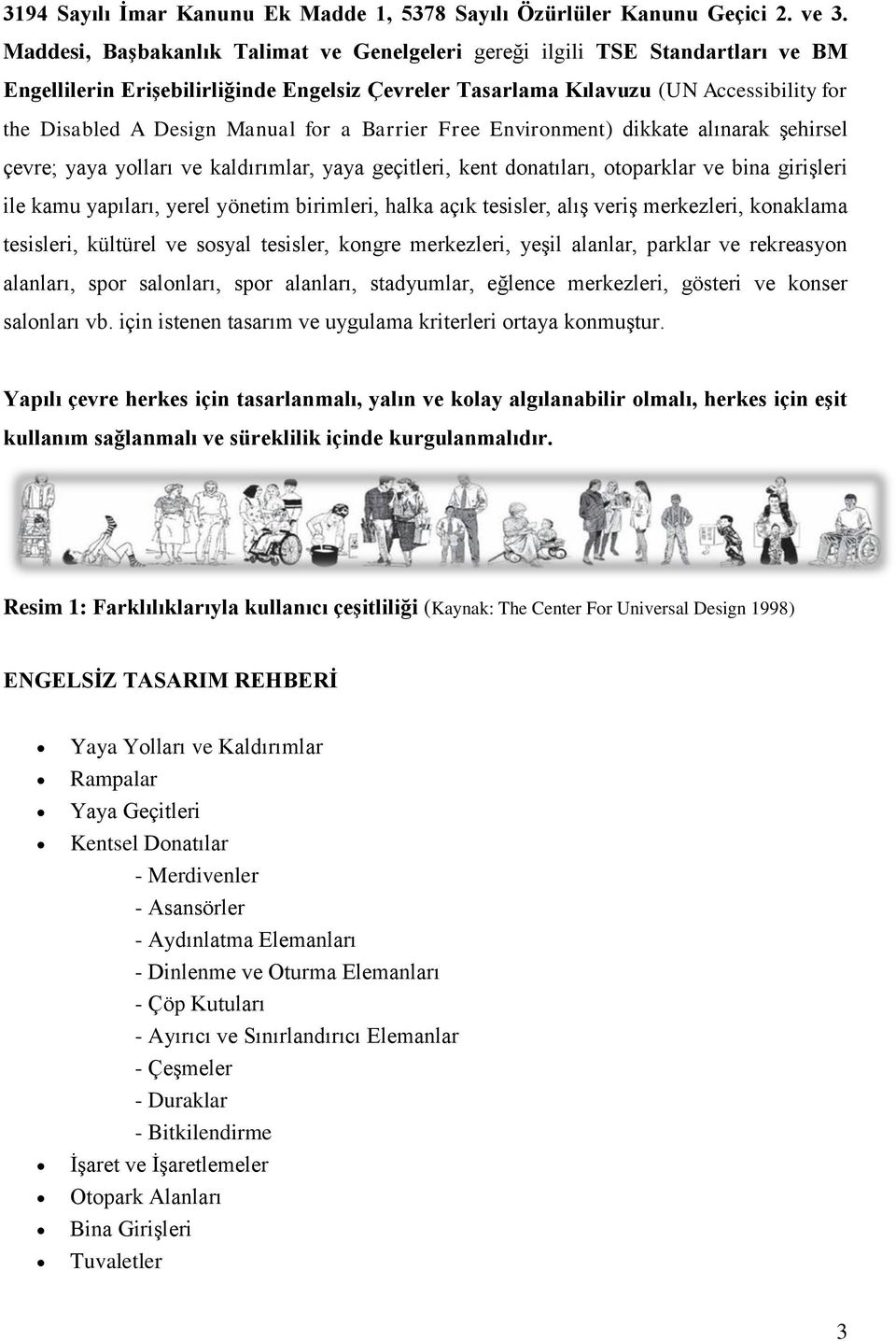 for a Barrier Free Environment) dikkate alınarak şehirsel çevre; yaya yolları ve kaldırımlar, yaya geçitleri, kent donatıları, otoparklar ve bina girişleri ile kamu yapıları, yerel yönetim birimleri,