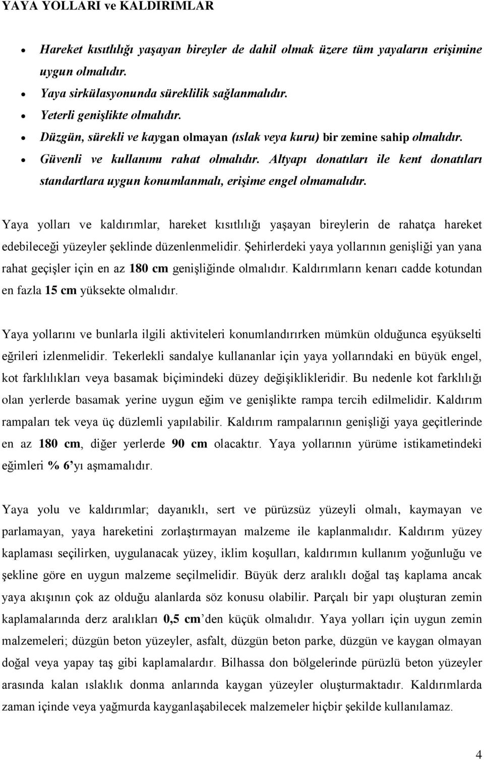 Altyapı donatıları ile kent donatıları standartlara uygun konumlanmalı, erişime engel olmamalıdır.