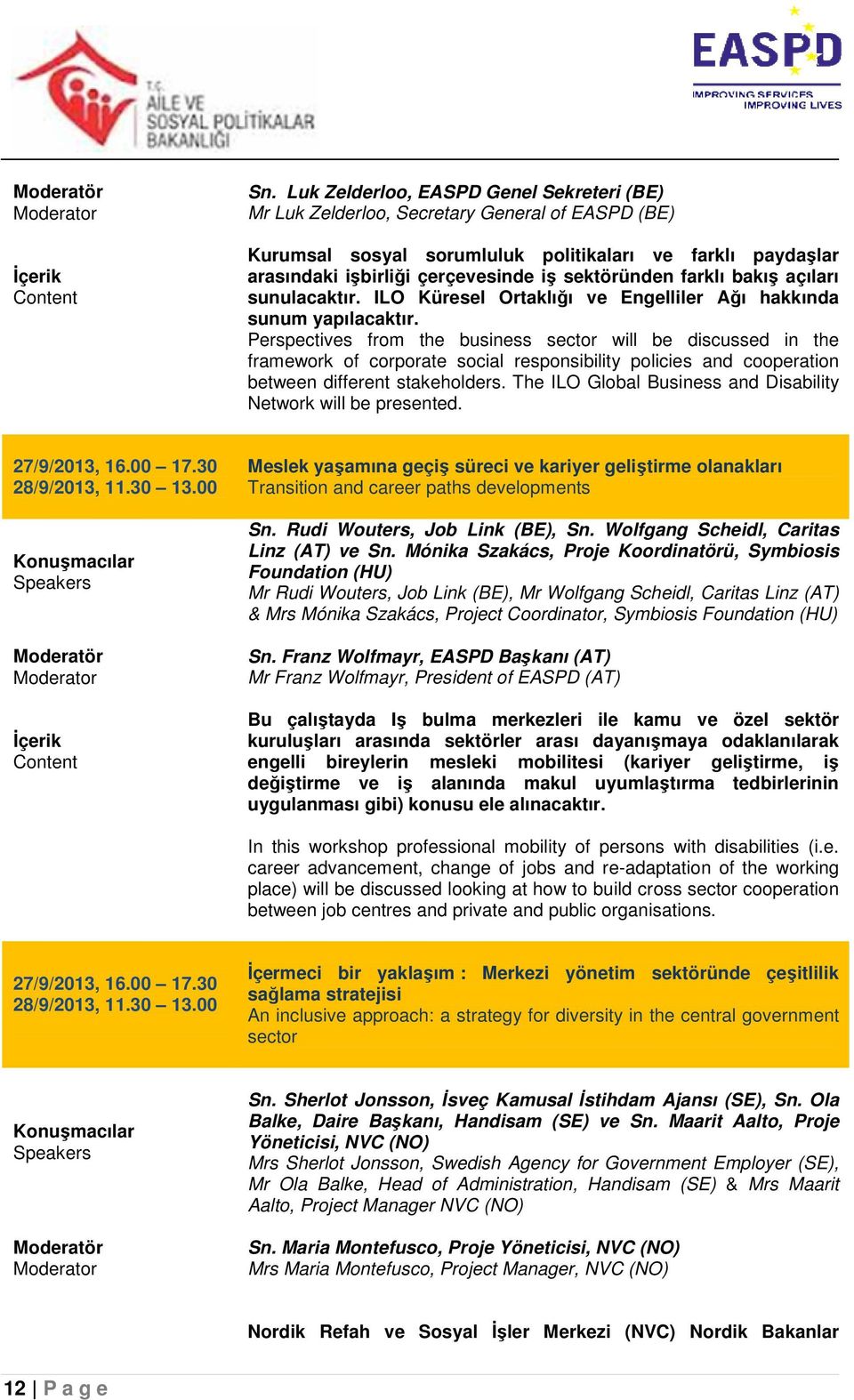 Perspectives from the business sector will be discussed in the framework of corporate social responsibility policies and cooperation between different stakeholders.