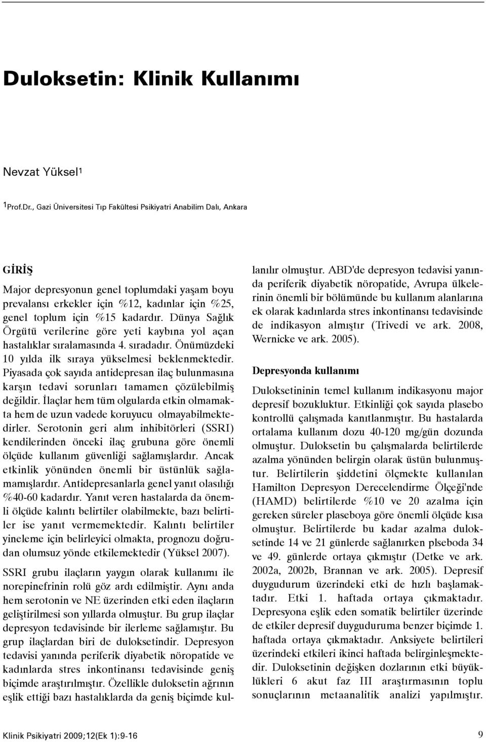 Dünya Saðlýk Örgütü verilerine göre yeti kaybýna yol açan hastalýklar sýralamasýnda 4. sýradadýr. Önümüzdeki 10 yýlda ilk sýraya yükselmesi beklenmektedir.