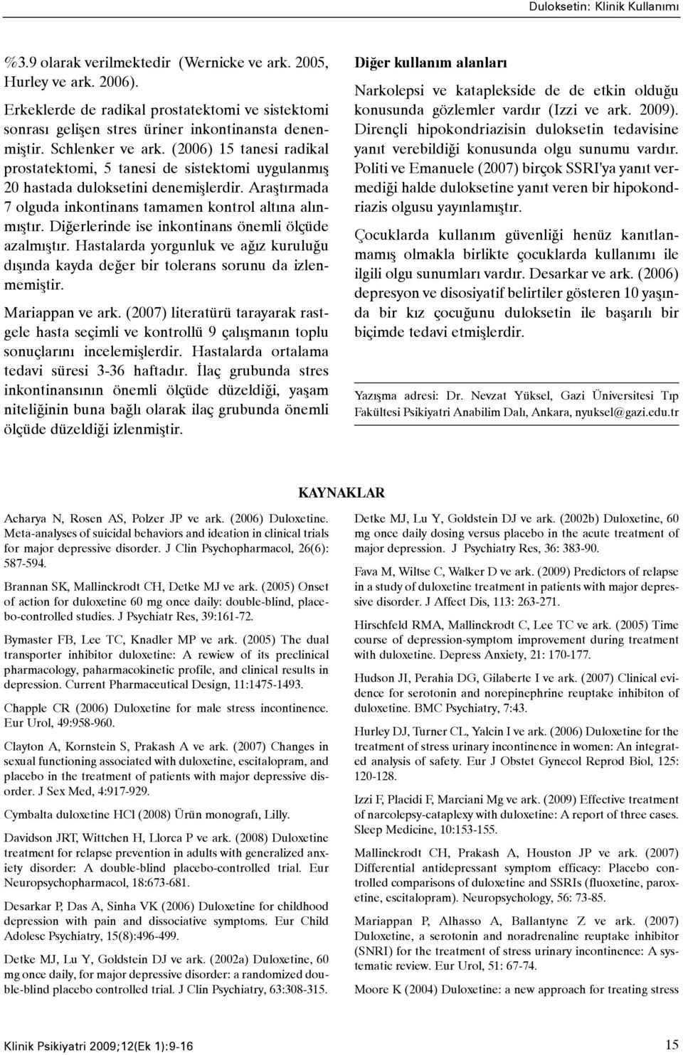 (2006) 15 tanesi radikal prostatektomi, 5 tanesi de sistektomi uygulanmýþ 20 hastada duloksetini denemiþlerdir. Araþtýrmada 7 olguda inkontinans tamamen kontrol altýna alýnmýþtýr.