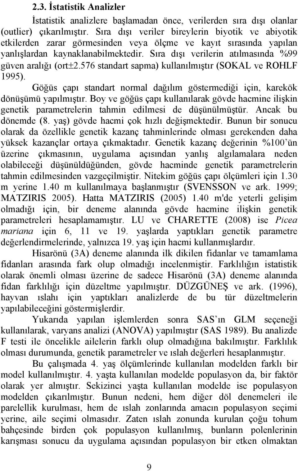 Sıra dışı verilerin atılmasında %99 güven aralığı (ort±.576 standart sapma) kullanılmıştır (SOKAL ve ROHLF 1995). Göğüs çapı standart normal dağılım göstermediği için, karekök dönüşümü yapılmıştır.