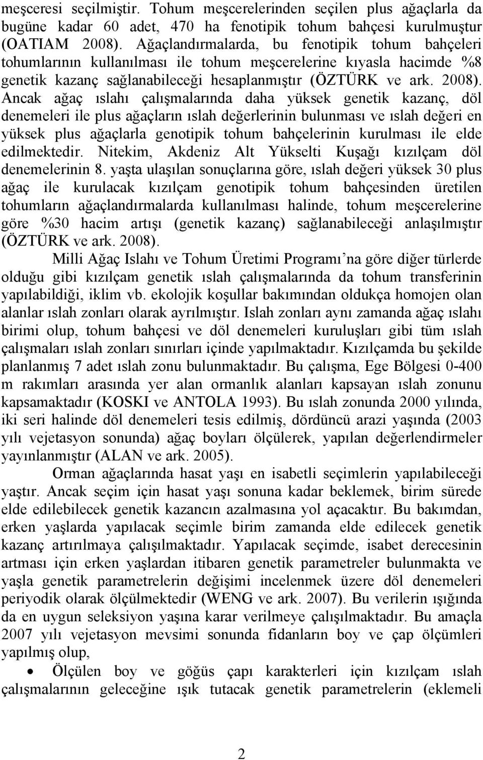 Ancak ağaç ıslahı çalışmalarında daha yüksek genetik kazanç, döl denemeleri ile plus ağaçların ıslah değerlerinin bulunması ve ıslah değeri en yüksek plus ağaçlarla genotipik tohum bahçelerinin