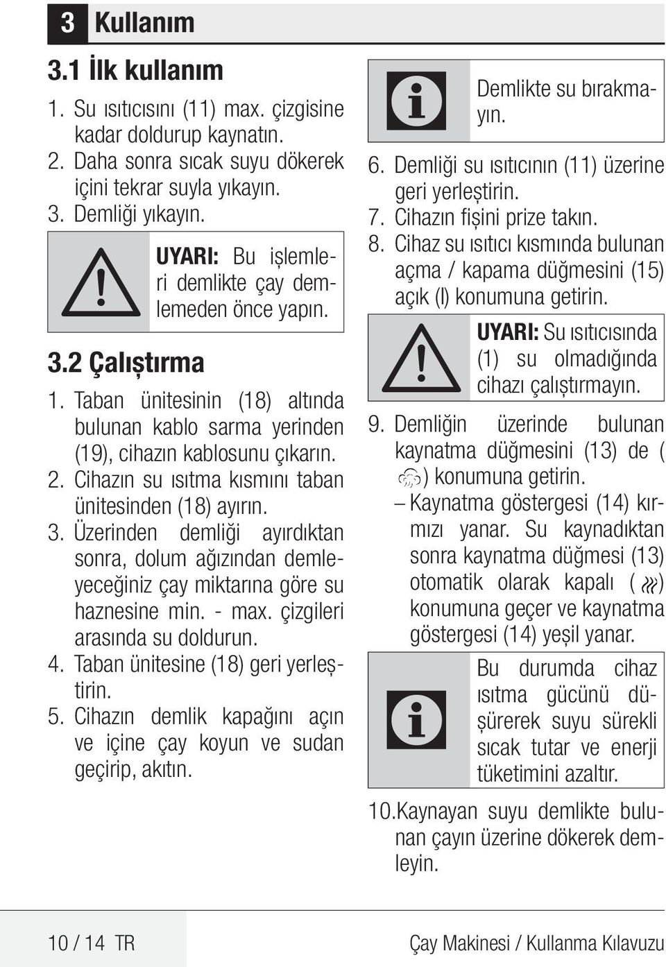 Cihazın su ısıtma kısmını taban ünitesinden (18) ayırın. 3. Üzerinden demliği ayırdıktan sonra, dolum ağızından demleyeceğiniz çay miktarına göre su haznesine min. - max.