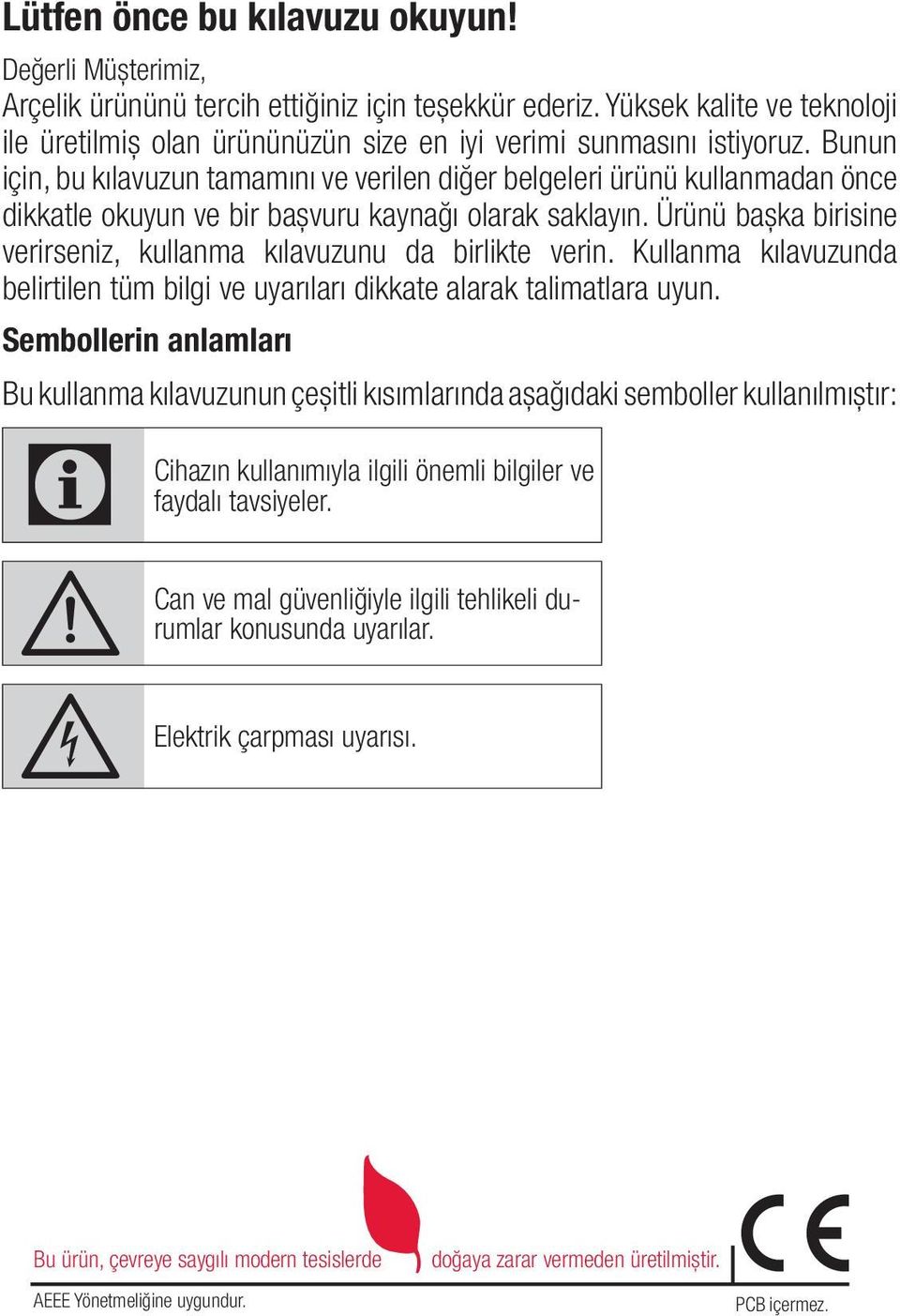 Bunun için, bu kılavuzun tamamını ve verilen diğer belgeleri ürünü kullanmadan önce dikkatle okuyun ve bir başvuru kaynağı olarak saklayın.