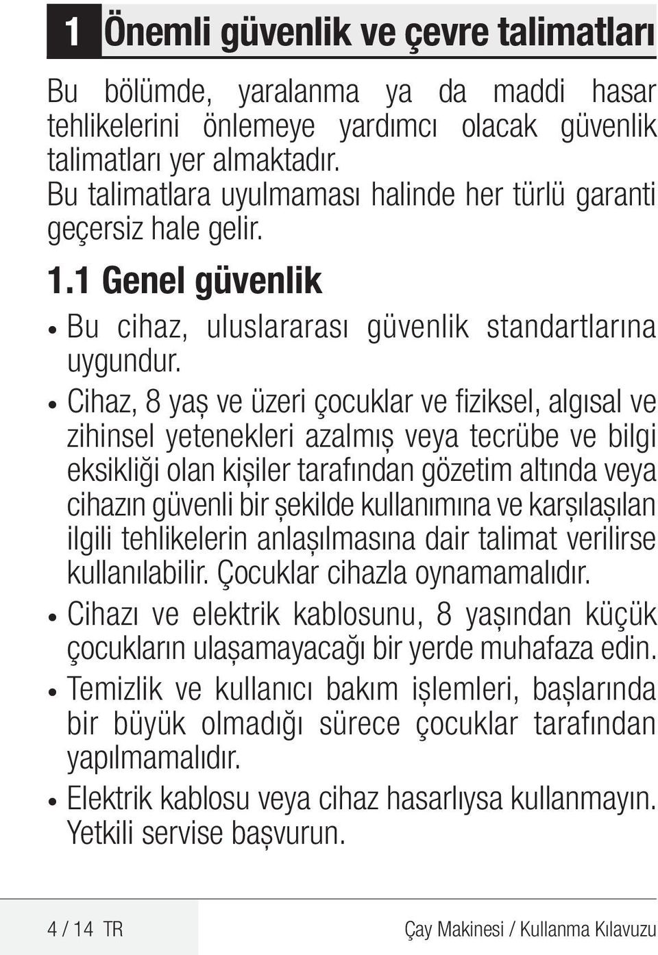 Cihaz, 8 yaş ve üzeri çocuklar ve fiziksel, algısal ve zihinsel yetenekleri azalmış veya tecrübe ve bilgi eksikliği olan kişiler tarafından gözetim altında veya cihazın güvenli bir şekilde