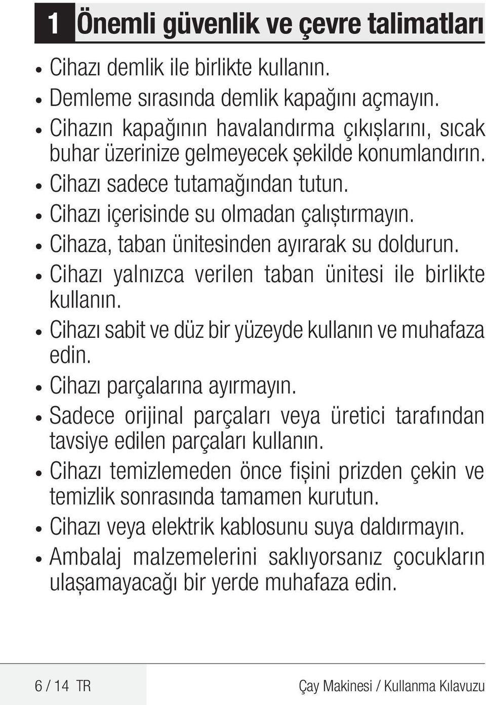 Cihaza, taban ünitesinden ayırarak su doldurun. Cihazı yalnızca verilen taban ünitesi ile birlikte kullanın. Cihazı sabit ve düz bir yüzeyde kullanın ve muhafaza edin. Cihazı parçalarına ayırmayın.