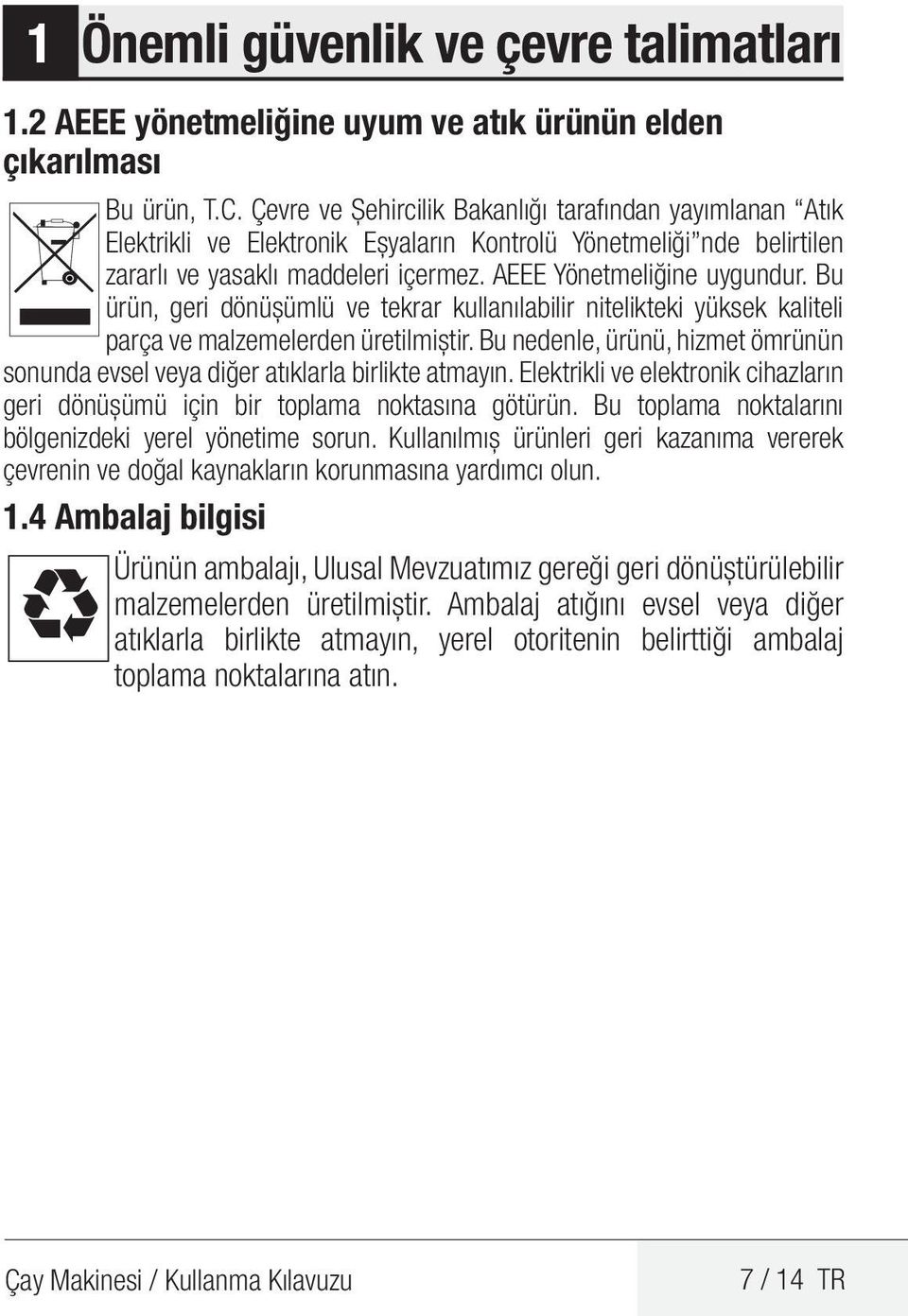 Bu ürün, geri dönüşümlü ve tekrar kullanılabilir nitelikteki yüksek kaliteli parça ve malzemelerden üretilmiştir. Bu nedenle, ürünü, hizmet ömrünün sonunda evsel veya diğer atıklarla birlikte atmayın.