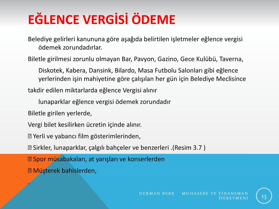 göre çalışılan her gün için Belediye Meclisince takdir edilen miktarlarda eğlence Vergisi alınır lunaparklar eğlence vergisi ödemek zorundadır Biletle girilen yerlerde, Vergi