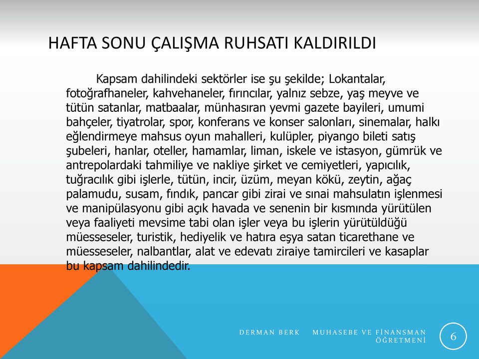 hanlar, oteller, hamamlar, liman, iskele ve istasyon, gümrük ve antrepolardaki tahmiliye ve nakliye şirket ve cemiyetleri, yapıcılık, tuğracılık gibi işlerle, tütün, incir, üzüm, meyan kökü, zeytin,