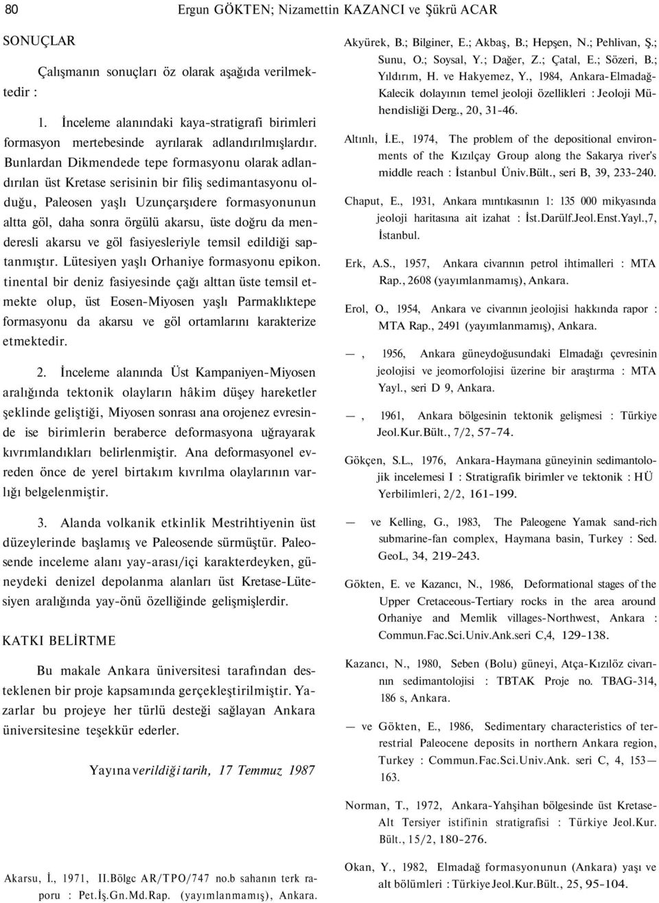 Bunlardan Dikmendede tepe formasyonu olarak adlandırılan üst Kretase serisinin bir filiş sedimantasyonu olduğu, Paleosen yaşlı Uzunçarşıdere formasyonunun altta göl, daha sonra örgülü akarsu, üste