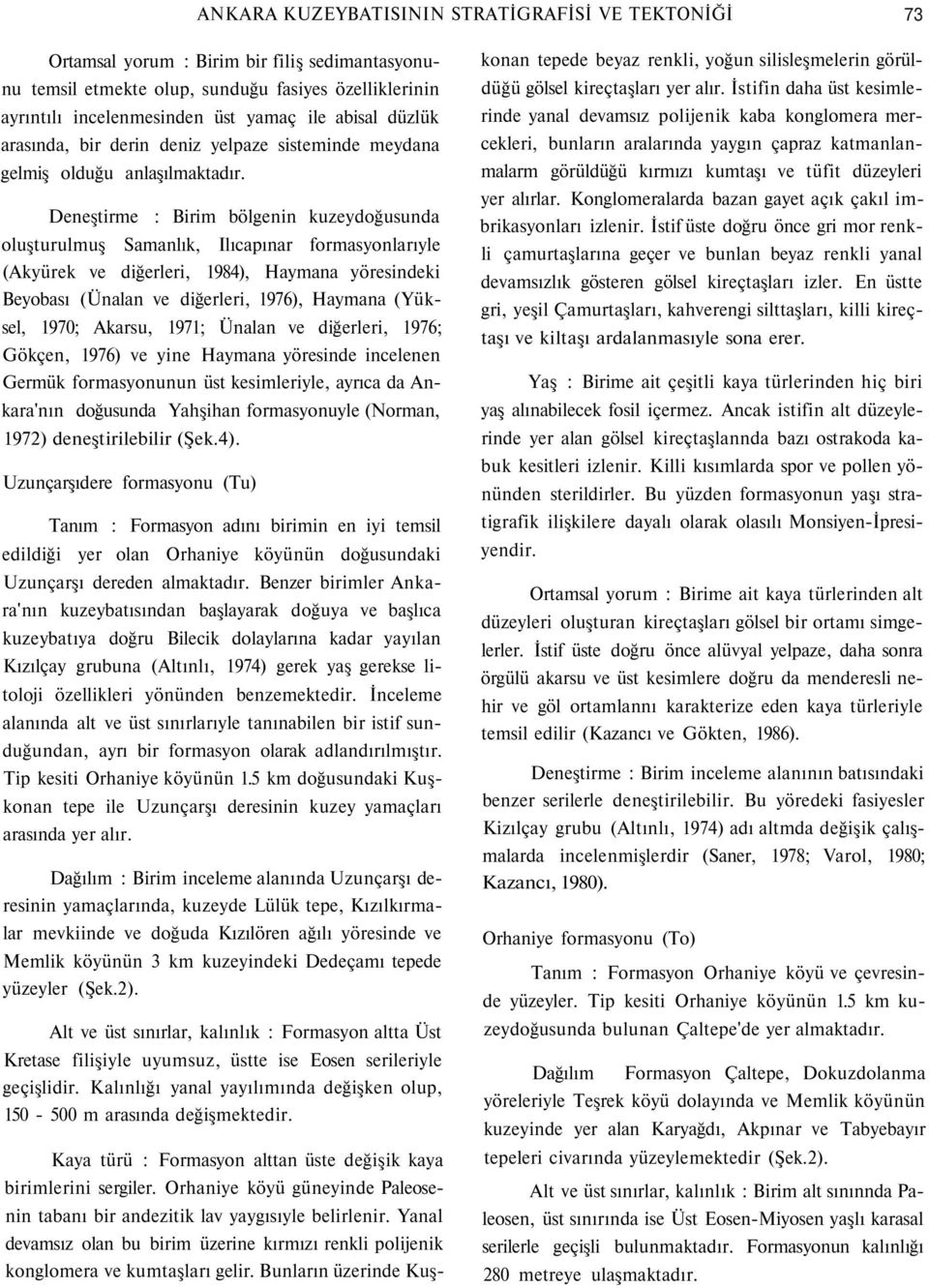 Deneştirme : Birim bölgenin kuzeydoğusunda oluşturulmuş Samanlık, Ilıcapınar formasyonlarıyle (Akyürek ve diğerleri, 1984), Haymana yöresindeki Beyobası (Ünalan ve diğerleri, 1976), Haymana (Yüksel,