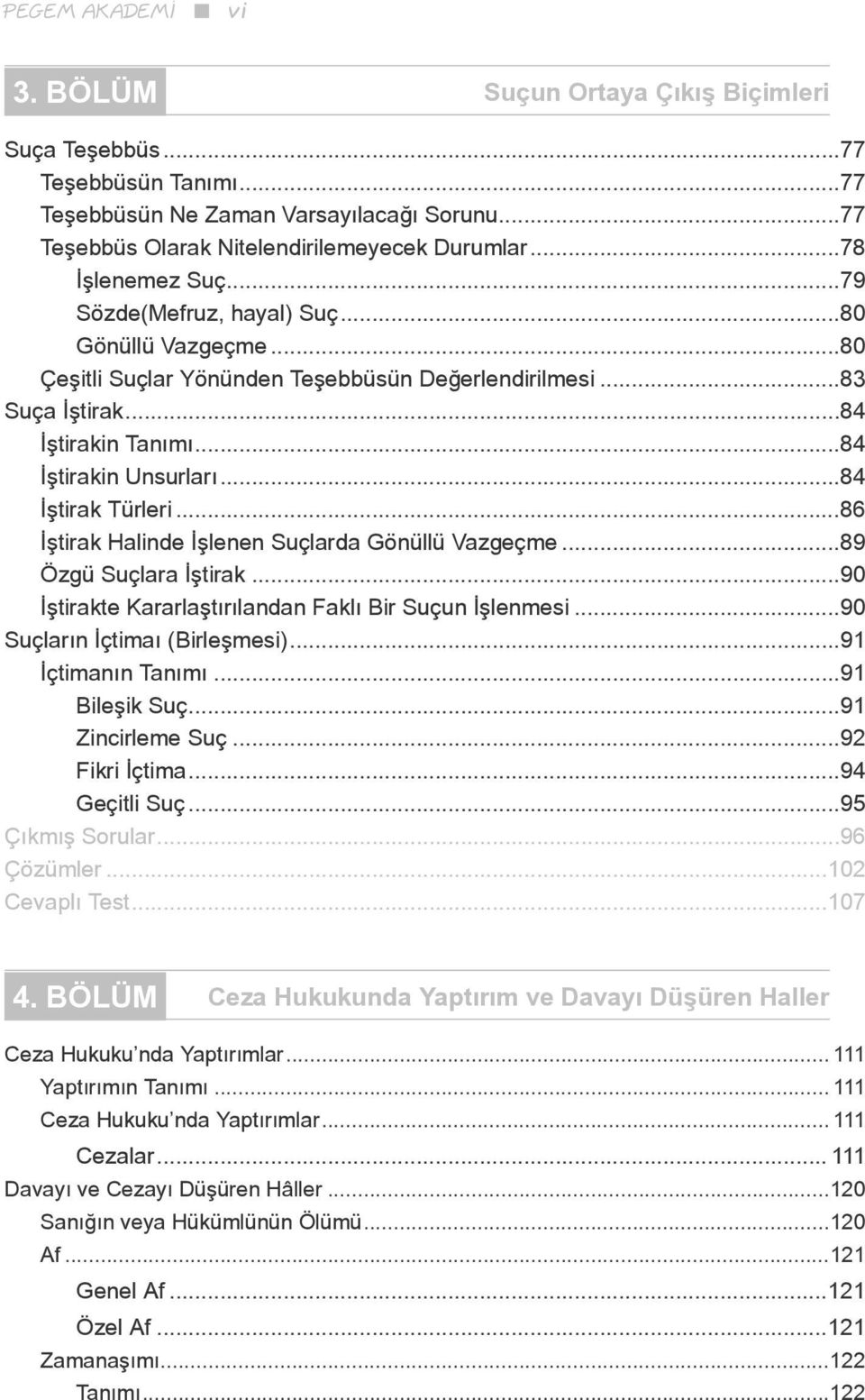 ..84 İştirak Türleri...86 İştirak Halinde İşlenen Suçlarda Gönüllü Vazgeçme...89 Özgü Suçlara İştirak...90 İştirakte Kararlaştırılandan Faklı Bir Suçun İşlenmesi...90 Suçların İçtimaı (Birleşmesi).