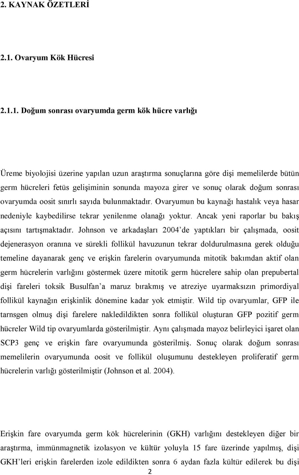 1. Doğum sonrası ovaryumda germ kök hücre varlığı Üreme biyolojisi üzerine yapılan uzun araştırma sonuçlarına göre dişi memelilerde bütün germ hücreleri fetüs gelişiminin sonunda mayoza girer ve