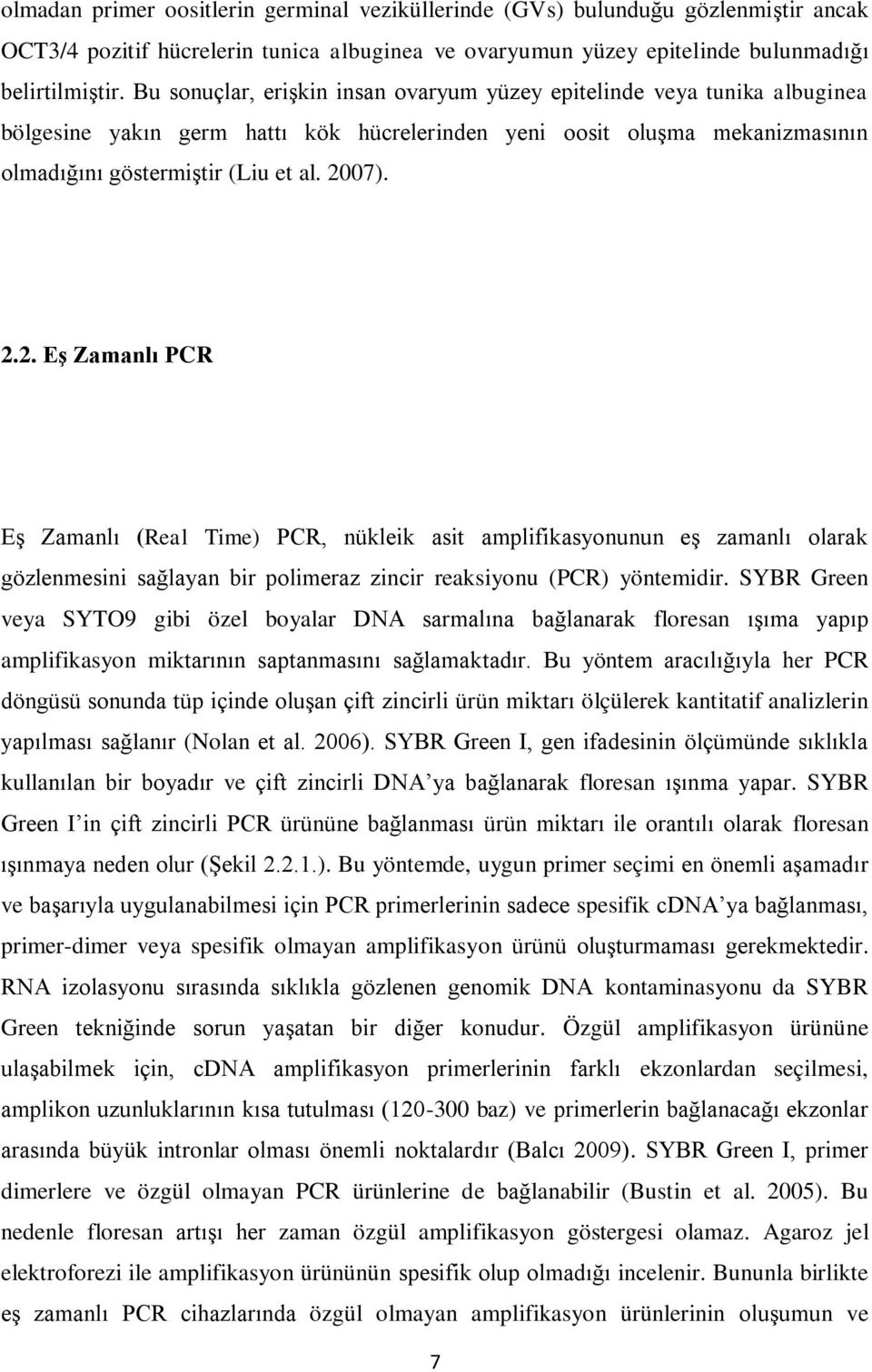 07). 2.2. Eş Zamanlı PCR Eş Zamanlı (Real Time) PCR, nükleik asit amplifikasyonunun eş zamanlı olarak gözlenmesini sağlayan bir polimeraz zincir reaksiyonu (PCR) yöntemidir.