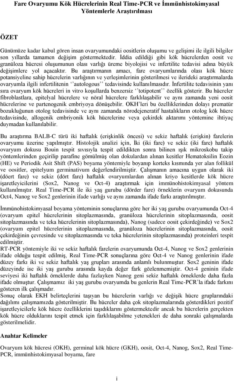 Ġddia edildiği gibi kök hücrelerden oosit ve granüloza hücresi oluģumunun olası varlığı üreme biyolojisi ve infertilite tedavisi adına büyük değiģimlere yol açacaktır.