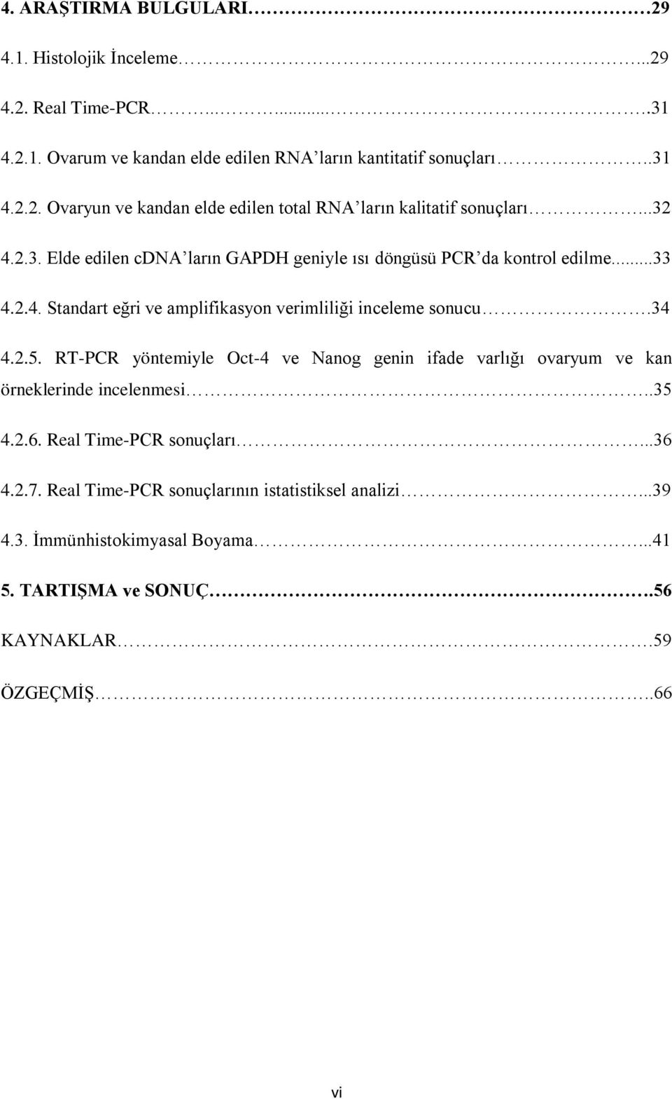 RT-PCR yöntemiyle Oct-4 ve Nanog genin ifade varlığı ovaryum ve kan örneklerinde incelenmesi..35 4.2.6. Real Time-PCR sonuçları...36 4.2.7.