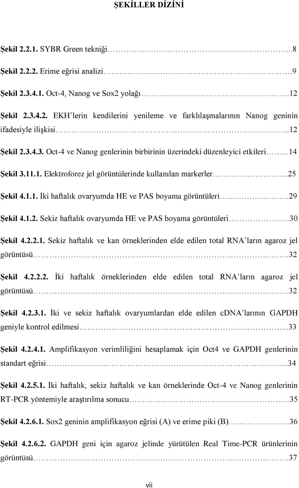 .29 Şekil 4.1.2. Sekiz haftalık ovaryumda HE ve PAS boyama görüntüleri..30 Şekil 4.2.2.1. Sekiz haftalık ve kan örneklerinden elde edilen total RNA ların agaroz jel görüntüsü..32 Şekil 4.2.2.2. Ġki haftalık örneklerinden elde edilen total RNA ların agaroz jel görüntüsü.