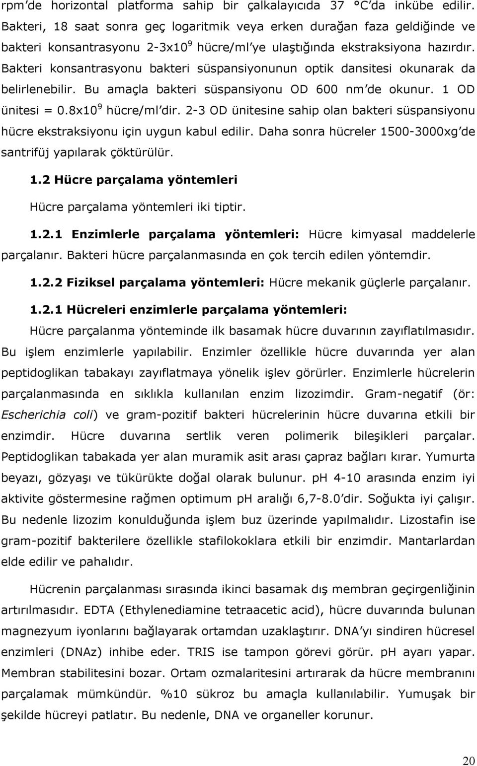 Bakteri konsantrasyonu bakteri süspansiyonunun optik dansitesi okunarak da belirlenebilir. Bu amaçla bakteri süspansiyonu OD 600 nm de okunur. 1 OD ünitesi = 0.8x10 9 hücre/ml dir.