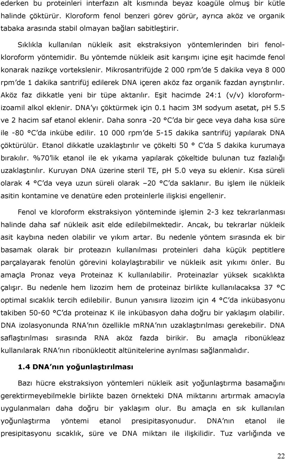 Sıklıkla kullanılan nükleik asit ekstraksiyon yöntemlerinden biri fenolkloroform yöntemidir. Bu yöntemde nükleik asit karışımı içine eşit hacimde fenol konarak nazikçe vortekslenir.