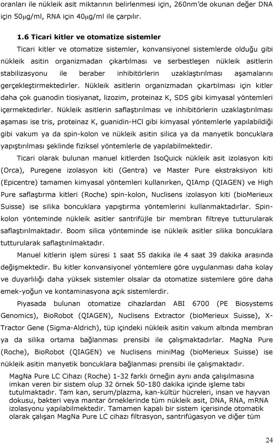 stabilizasyonu ile beraber inhibitörlerin uzaklaştırılması aşamalarını gerçekleştirmektedirler.