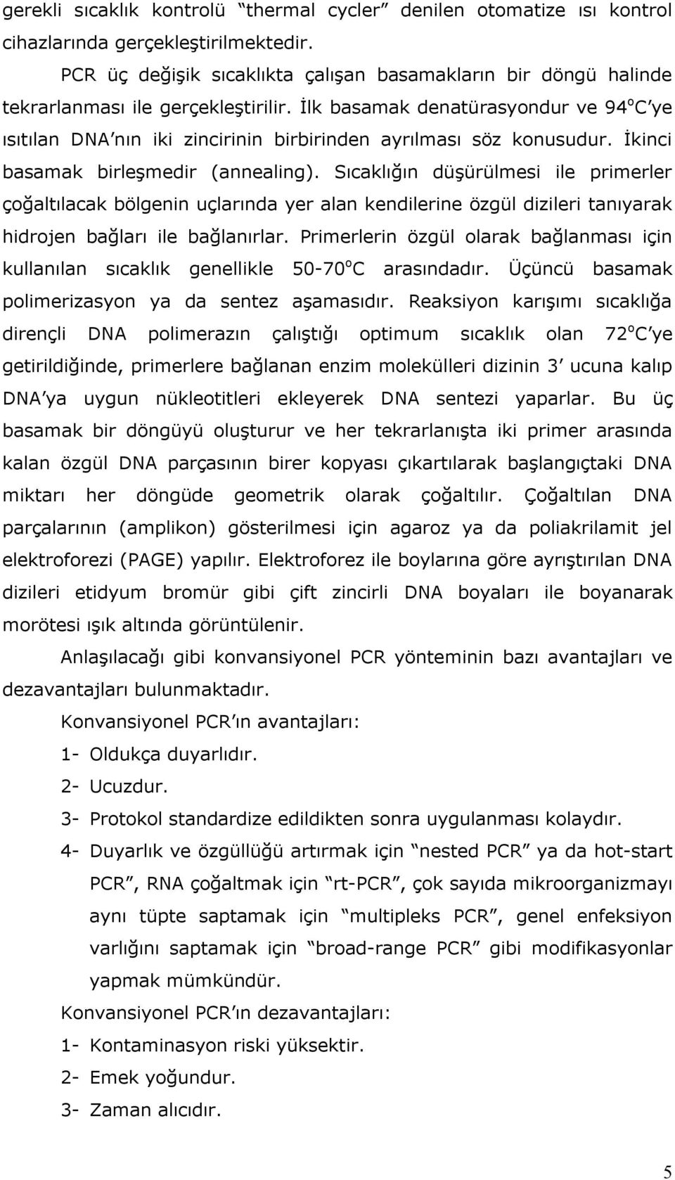 İlk basamak denatürasyondur ve 94 o C ye ısıtılan DNA nın iki zincirinin birbirinden ayrılması söz konusudur. İkinci basamak birleşmedir (annealing).