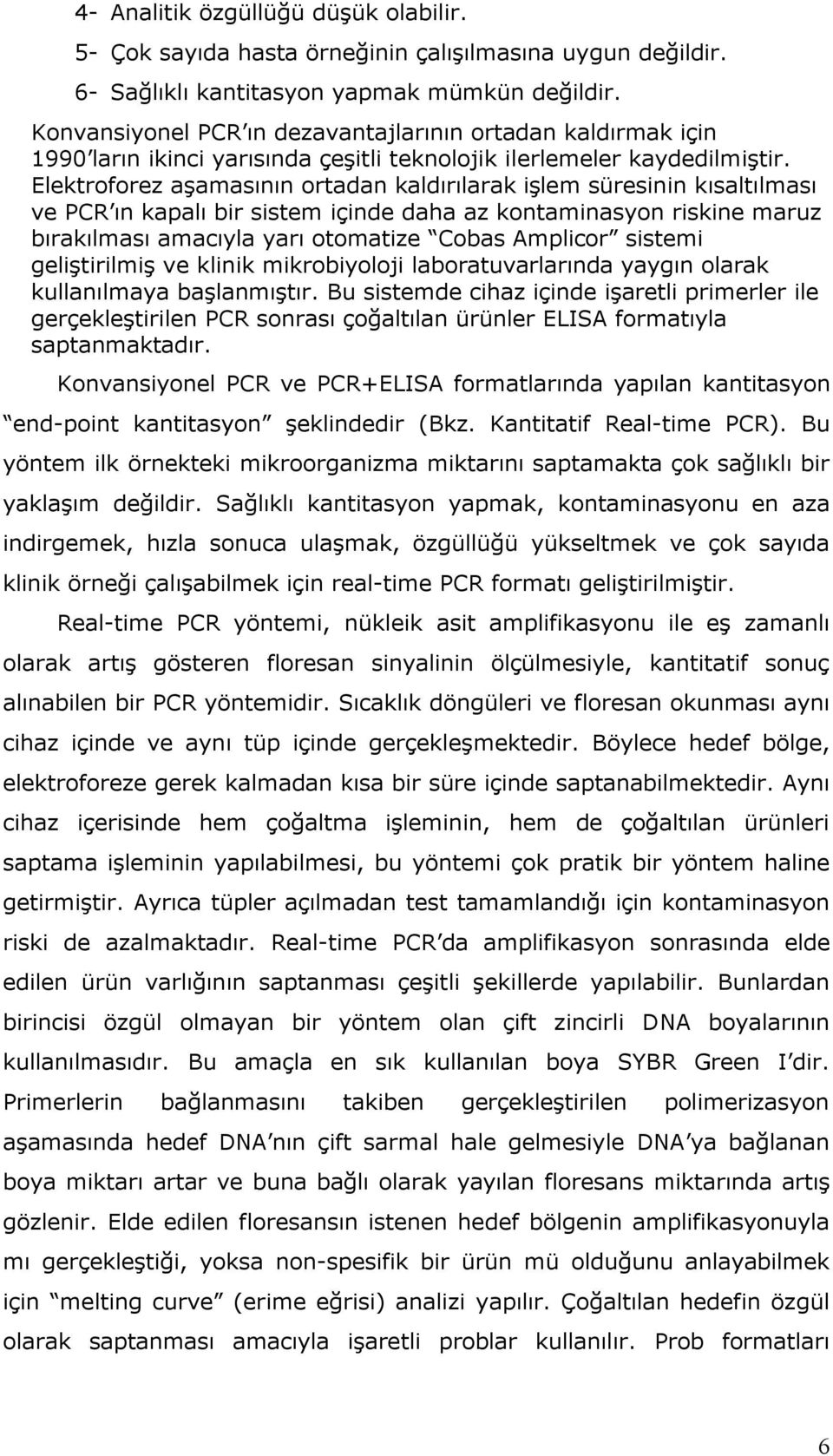 Elektroforez aşamasının ortadan kaldırılarak işlem süresinin kısaltılması ve PCR ın kapalı bir sistem içinde daha az kontaminasyon riskine maruz bırakılması amacıyla yarı otomatize Cobas Amplicor