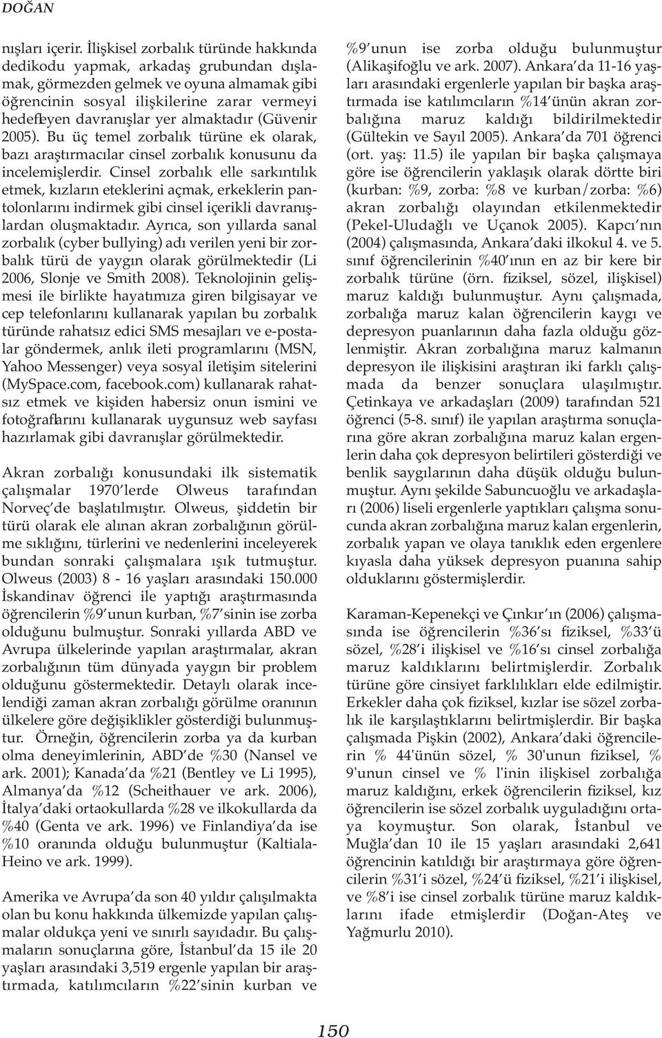 almaktadır (Güvenir 2005). Bu üç temel zorbalık türüne ek olarak, bazı araştırmacılar cinsel zorbalık konusunu da incelemişlerdir.