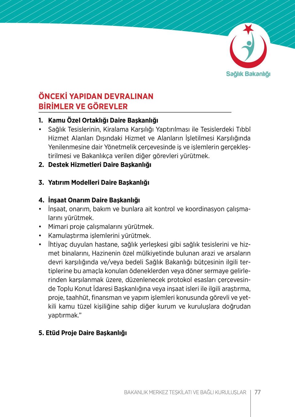 dair Yönetmelik çerçevesinde iş ve işlemlerin gerçekleştirilmesi ve Bakanlıkça verilen diğer görevleri yürütmek. 2. Destek Hizmetleri Daire Başkanlığı 3. Yatırım Modelleri Daire Başkanlığı 4.