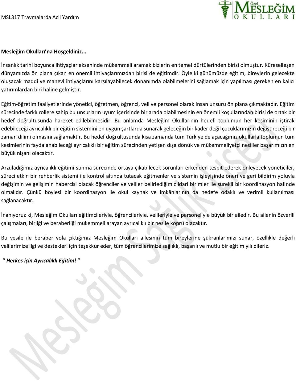 Öyle ki günümüzde eğitim, bireylerin gelecekte oluşacak maddi ve manevi ihtiyaçlarını karşılayabilecek donanımda olabilmelerini sağlamak için yapılması gereken en kalıcı yatırımlardan biri haline