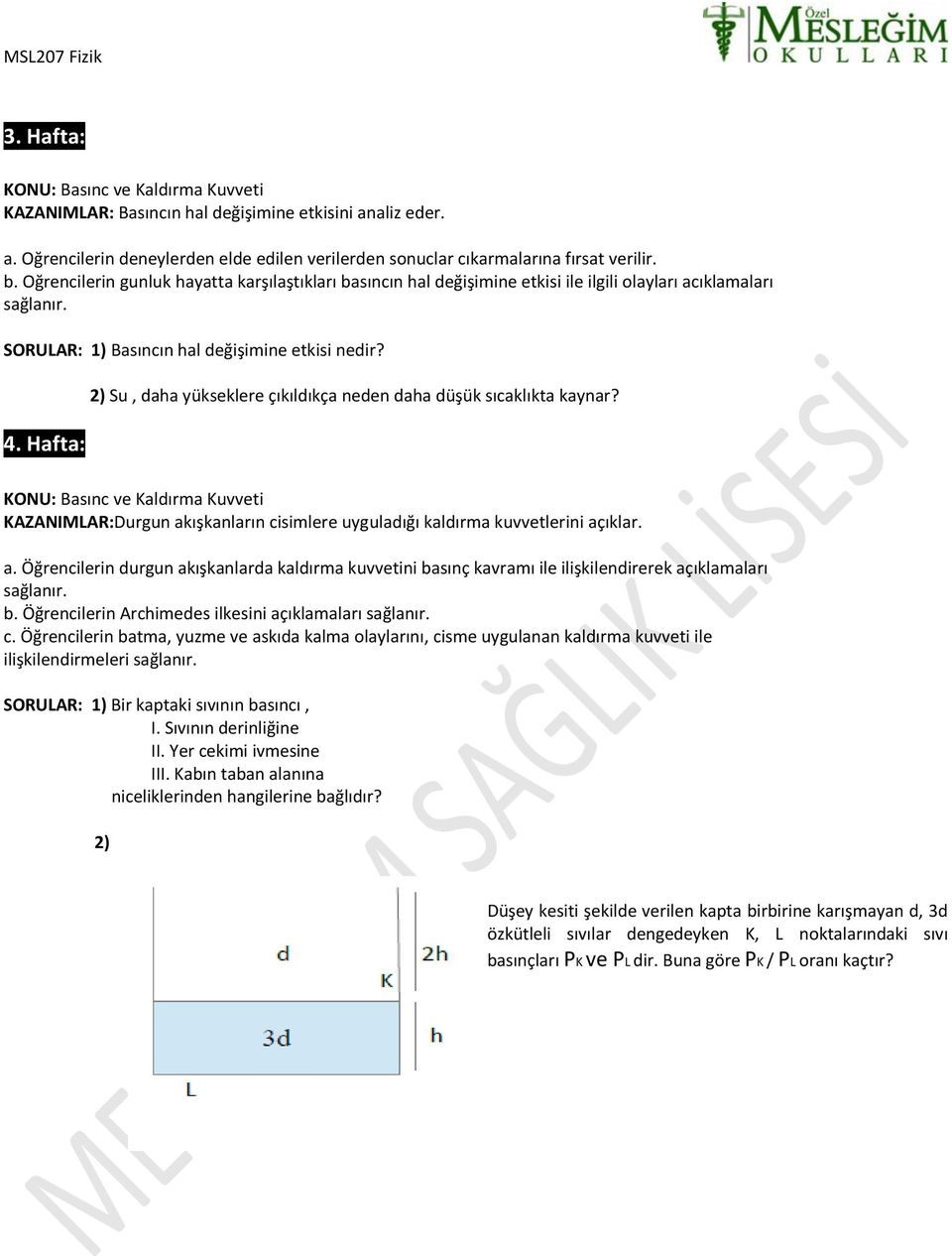 Hafta: 2) Su, daha yükseklere çıkıldıkça neden daha düşük sıcaklıkta kaynar? KONU: Basınc ve Kaldırma Kuvveti KAZANIMLAR:Durgun ak