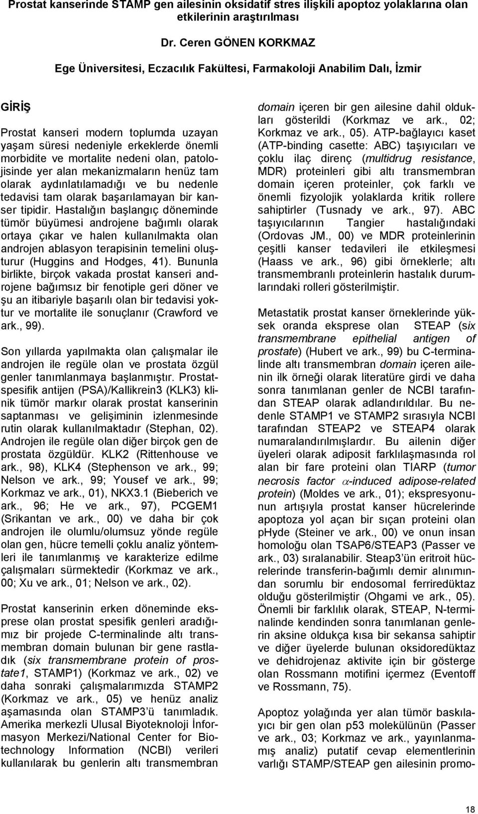 mortalite nedeni olan, patolojisinde yer alan mekanizmaların henüz tam olarak aydınlatılamadığı ve bu nedenle tedavisi tam olarak başarılamayan bir kanser tipidir.