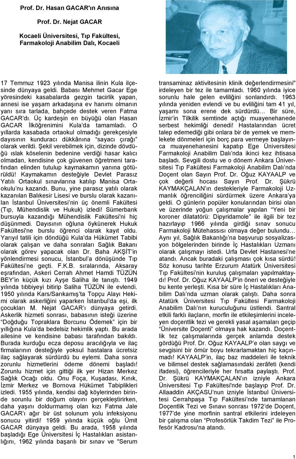 Üç kardeşin en büyüğü olan Hasan GACAR İlköğrenimini Kula da tamamladı. O yıllarda kasabada ortaokul olmadığı gerekçesiyle dayısının kunduracı dükkânına sayacı çırağı olarak verildi.