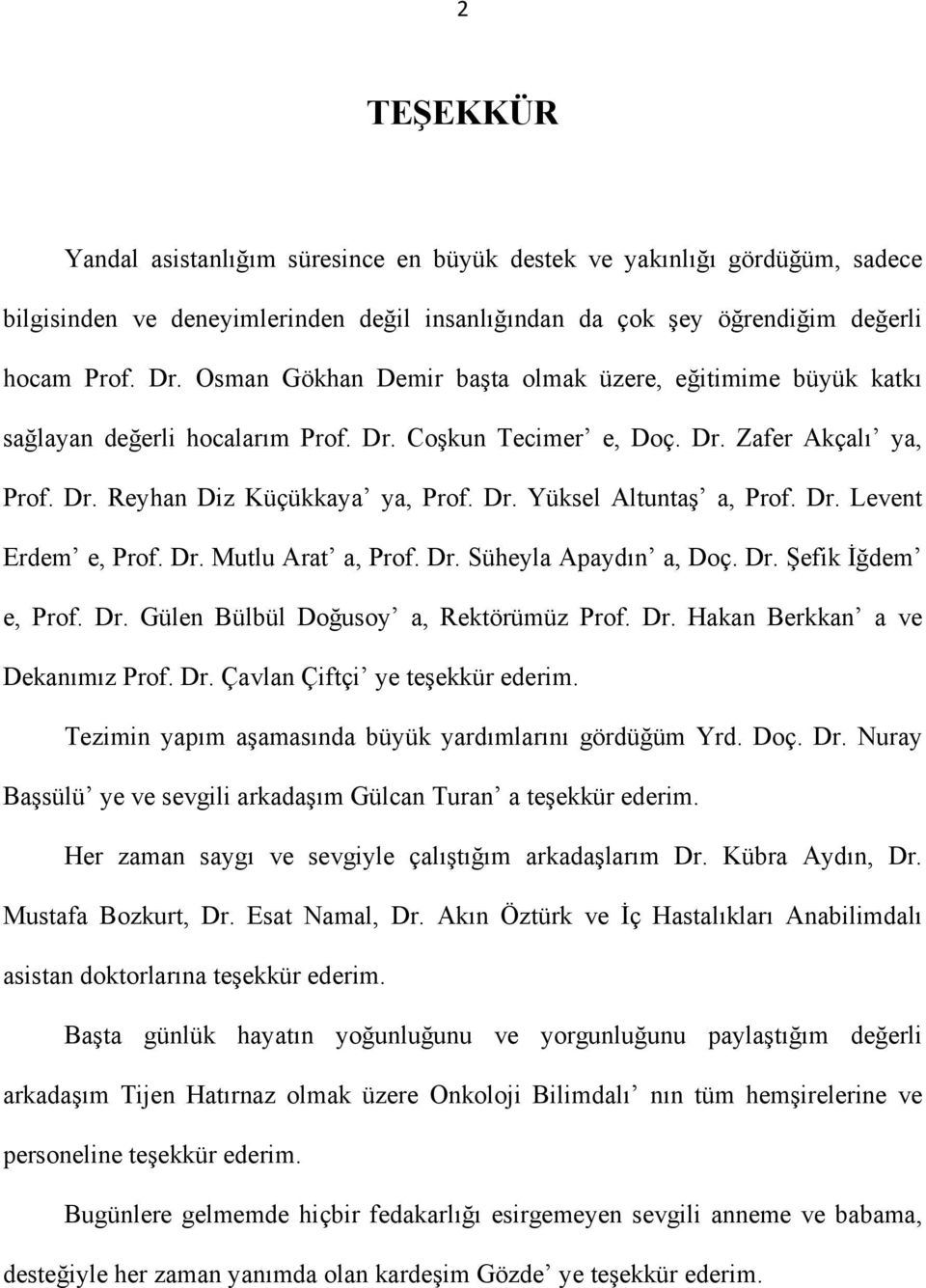 Dr. Levent Erdem e, Prof. Dr. Mutlu Arat a, Prof. Dr. Süheyla Apaydın a, Doç. Dr. Şefik İğdem e, Prof. Dr. Gülen Bülbül Doğusoy a, Rektörümüz Prof. Dr. Hakan Berkkan a ve Dekanımız Prof. Dr. Çavlan Çiftçi ye teşekkür ederim.