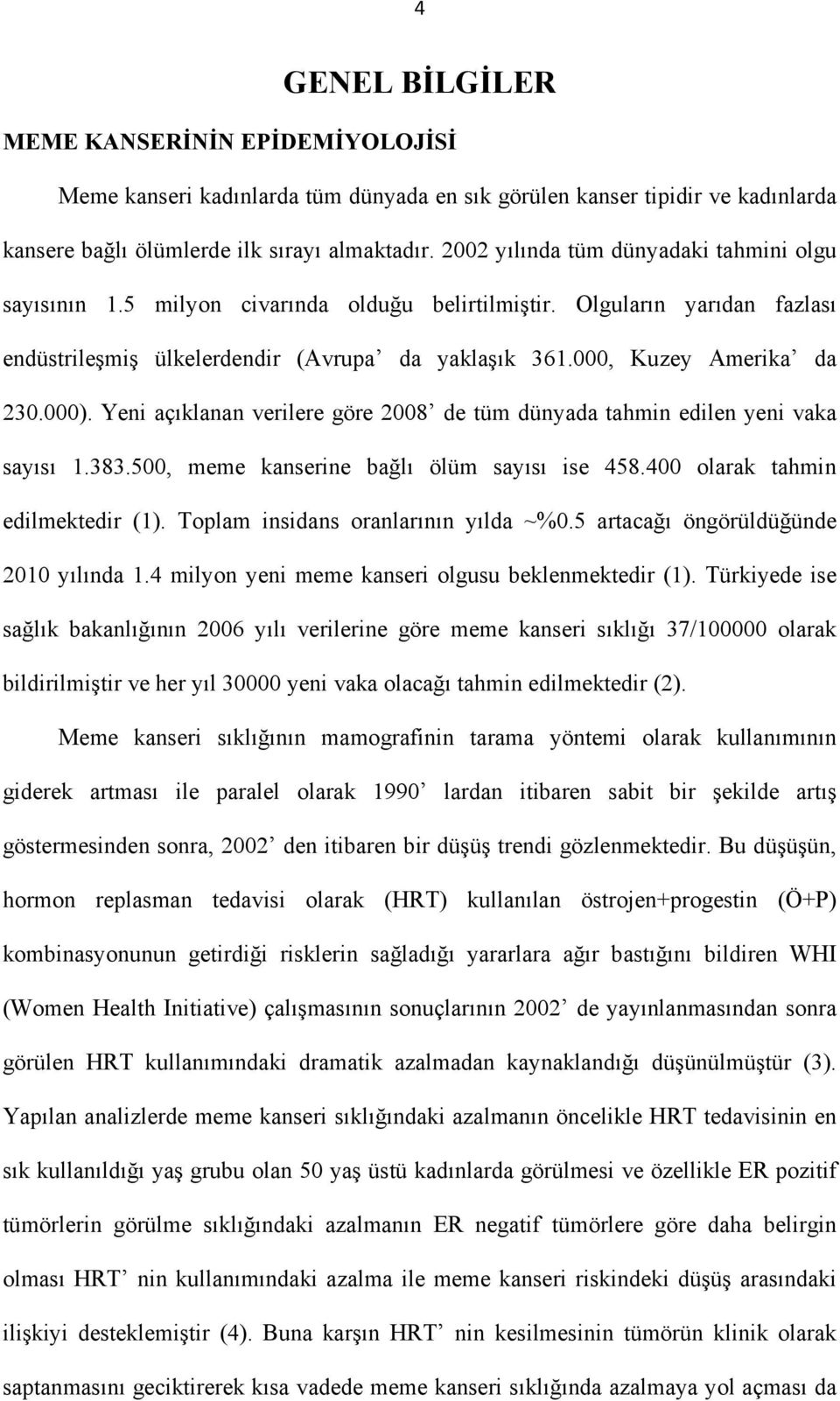 Yeni açıklanan verilere göre 28 de tüm dünyada tahmin edilen yeni vaka sayısı 1.383.5, meme kanserine bağlı ölüm sayısı ise 458.4 olarak tahmin edilmektedir (1). Toplam insidans oranlarının yılda ~%.