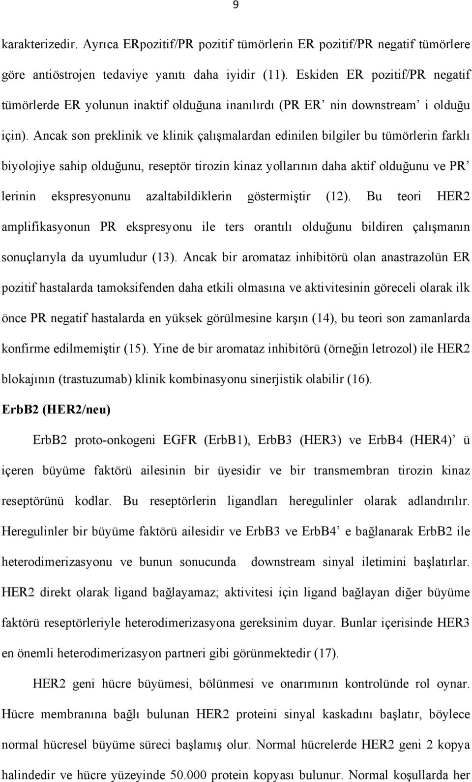 Ancak son preklinik ve klinik çalışmalardan edinilen bilgiler bu tümörlerin farklı biyolojiye sahip olduğunu, reseptör tirozin kinaz yollarının daha aktif olduğunu ve PR lerinin ekspresyonunu