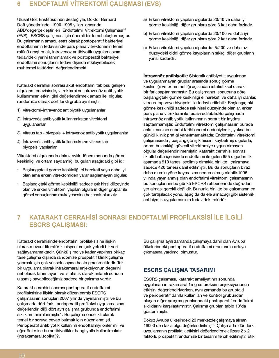 Bu çalışmanın amacı, esas olarak postoperatif bakteriyel endoftalminin tedavisinde pars plana vitrektominin temel rolünü araştırmak, intravenöz antibiyotik uygulamasının tedavideki yerini tanımlamak