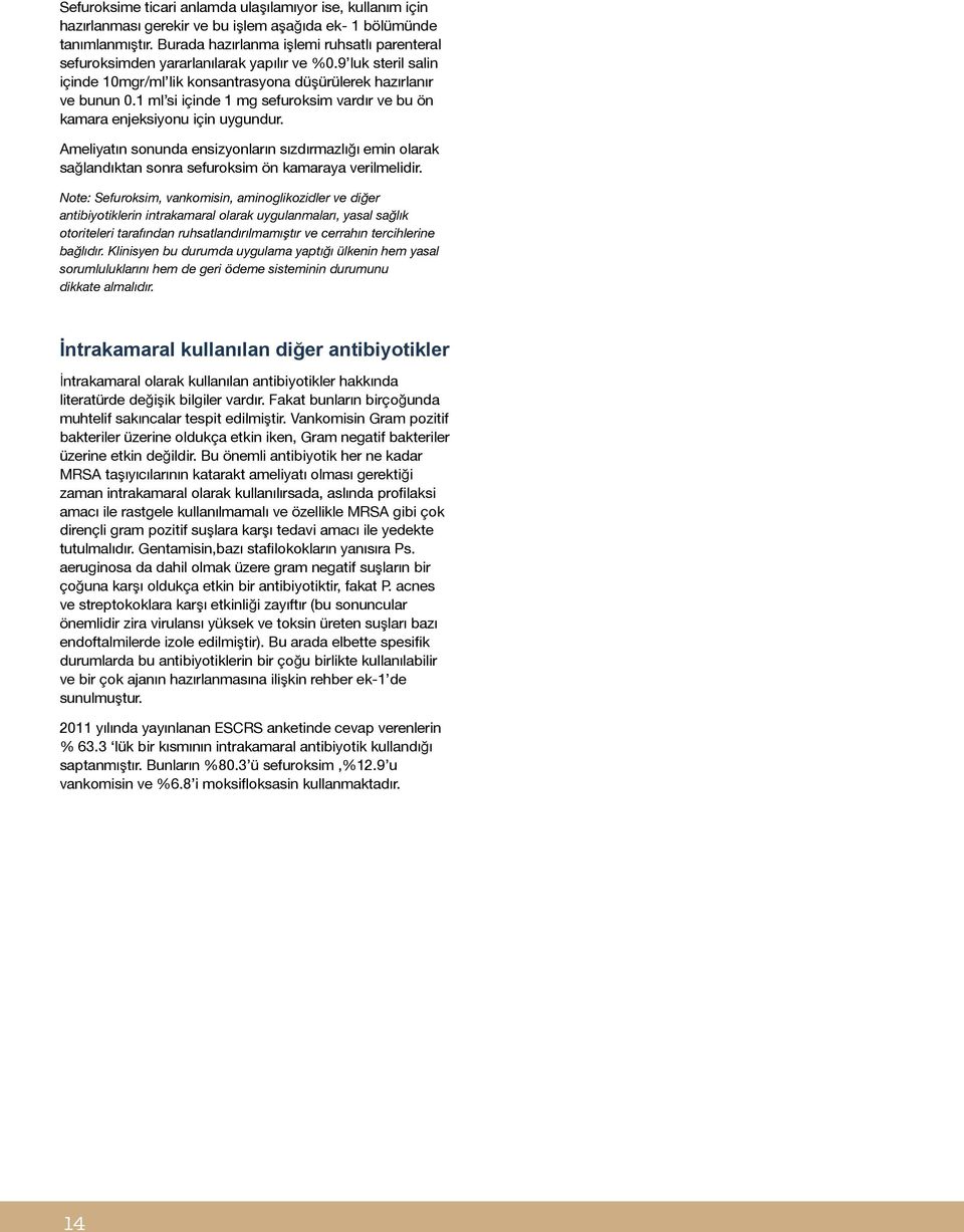 1 ml si içinde 1 mg sefuroksim vardır ve bu ön kamara enjeksiyonu için uygundur. Ameliyatın sonunda ensizyonların sızdırmazlığı emin olarak sağlandıktan sonra sefuroksim ön kamaraya verilmelidir.