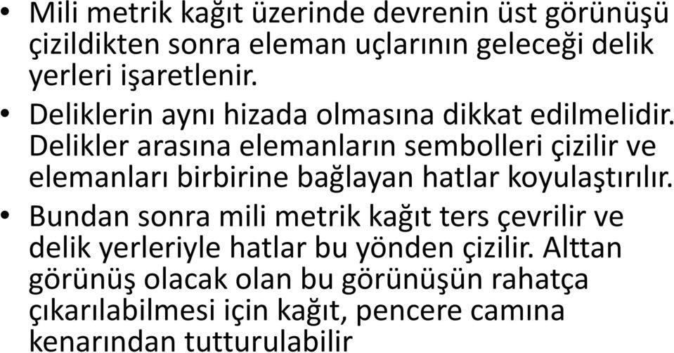 Delikler arasına elemanların sembolleri çizilir ve elemanları birbirine bağlayan hatlar koyulaştırılır.