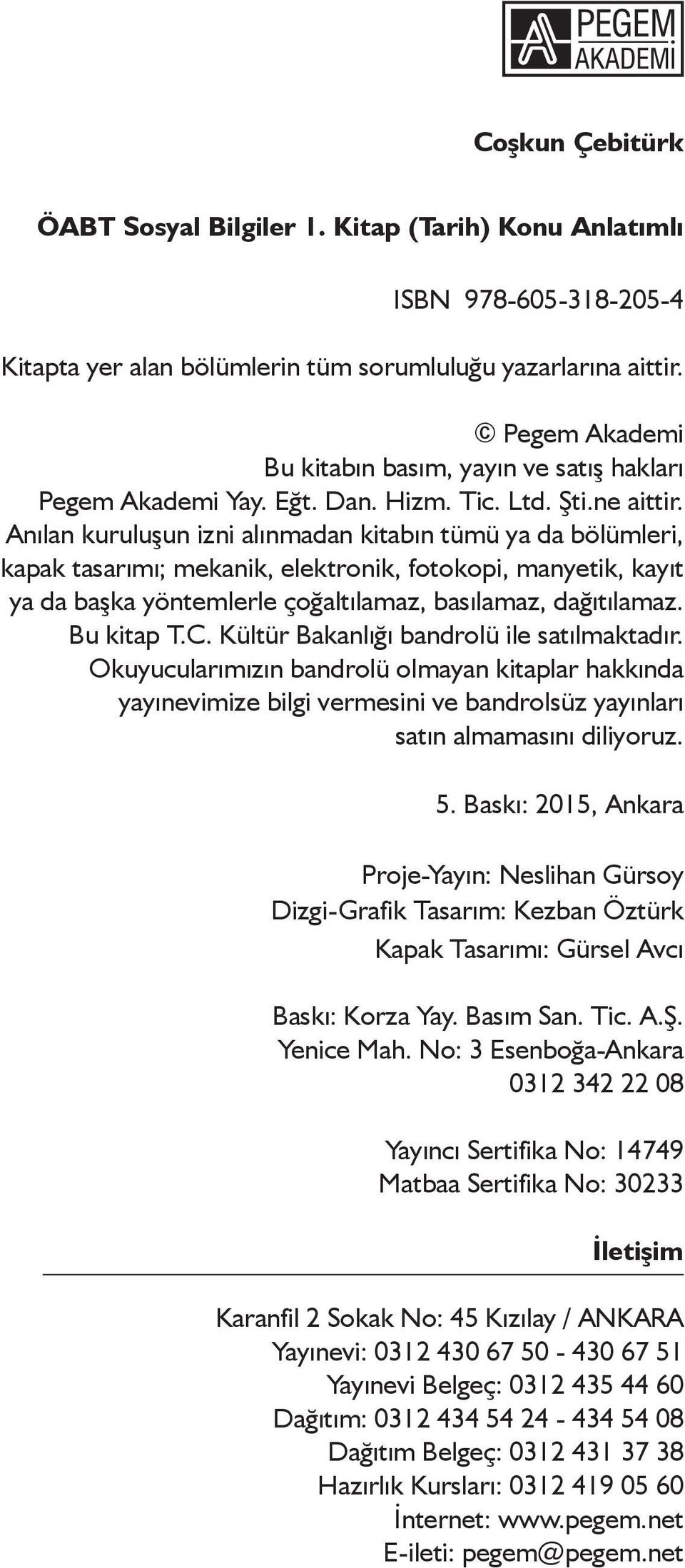 Anılan kuruluşun izni alınmadan kitabın tm ya da bölmleri, kapak tasarımı; mekanik, elektronik, fotokopi, manyetik, kayıt ya da başka yöntemlerle çoğaltılamaz, basılamaz, dağıtılamaz. Bu kitap T.C.