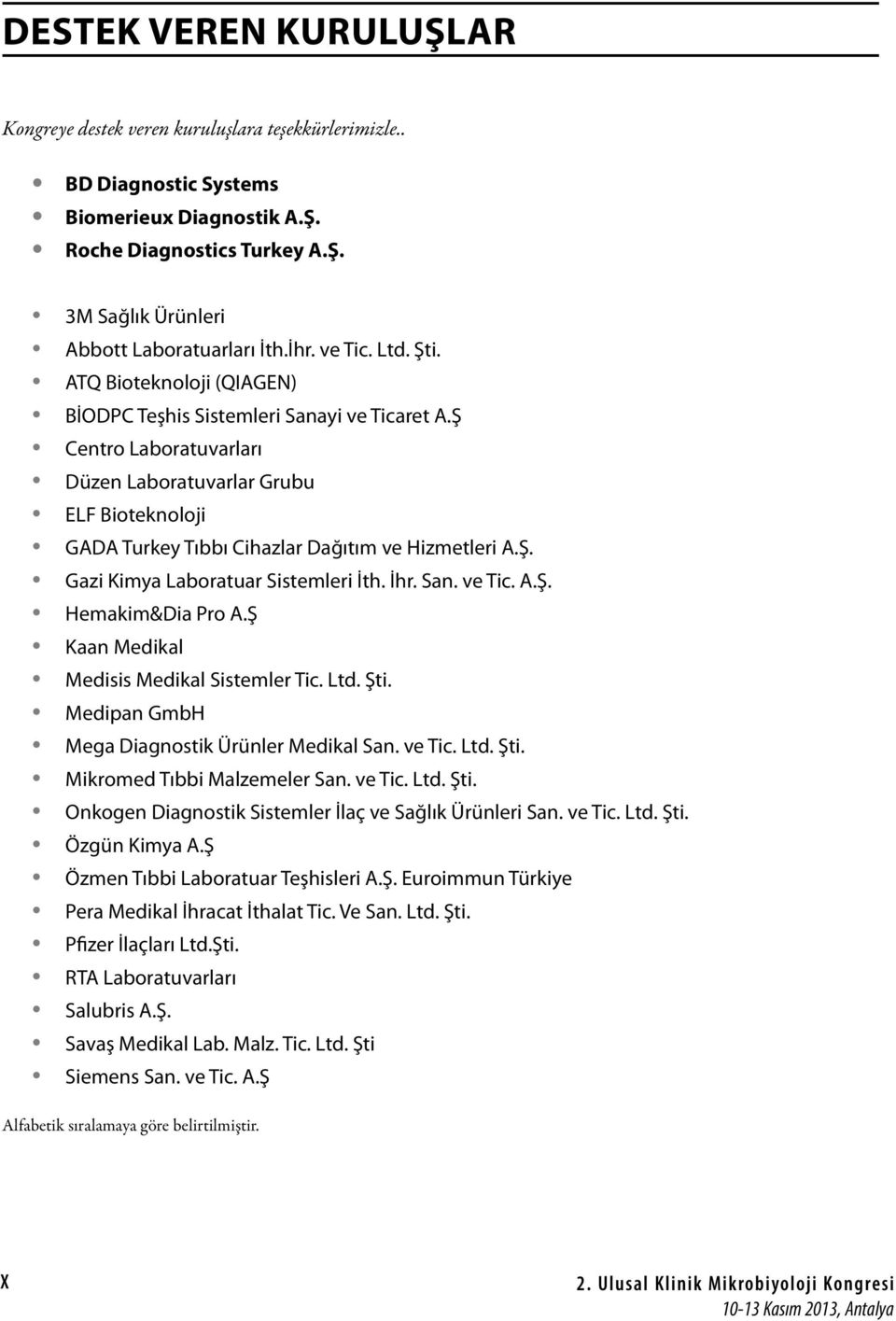Ş Centro Laboratuvarları Düzen Laboratuvarlar Grubu ELF Bioteknoloji GADA Turkey Tıbbı Cihazlar Dağıtım ve Hizmetleri A.Ş. Gazi Kimya Laboratuar Sistemleri İth. İhr. San. ve Tic. A.Ş. Hemakim&Dia Pro A.