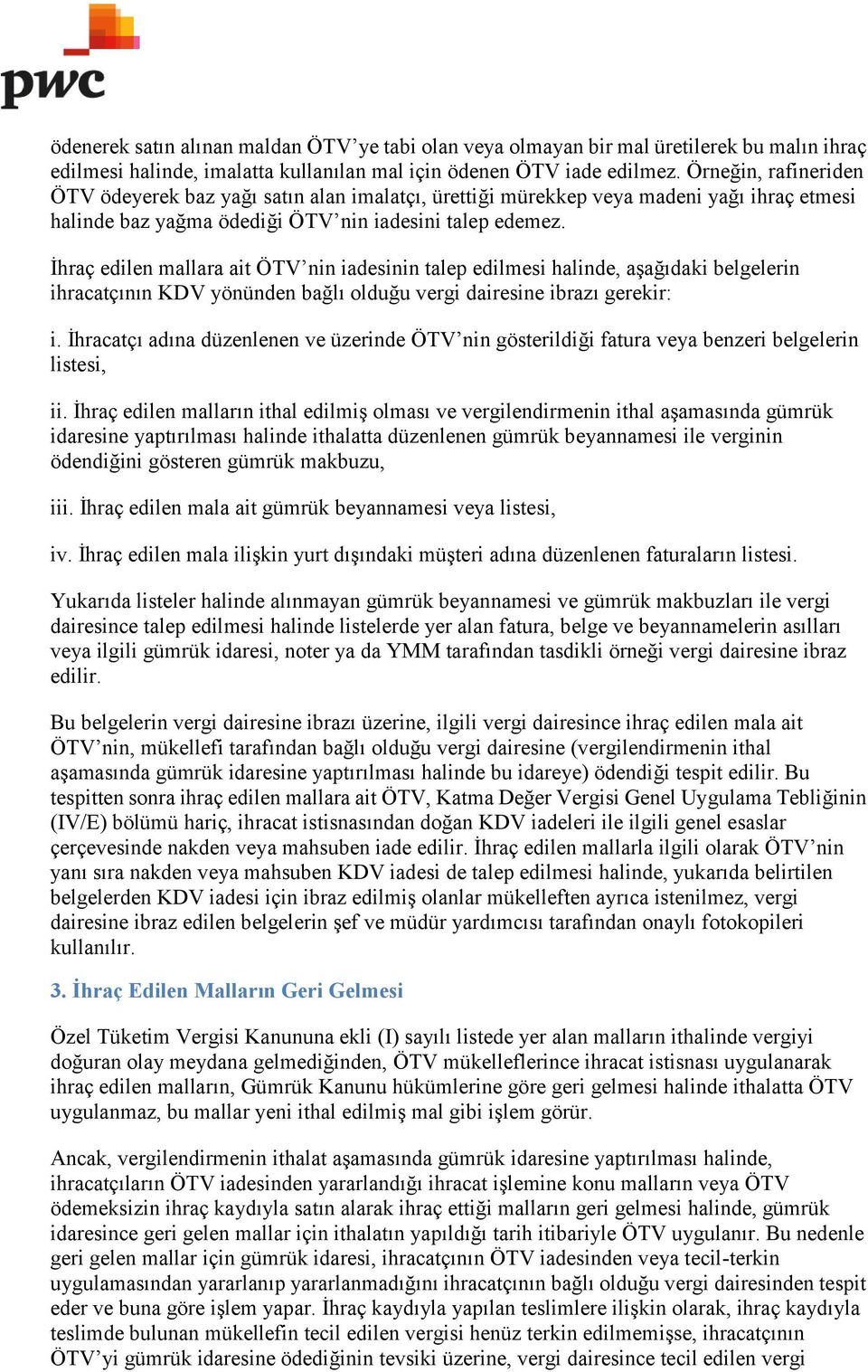 İhraç edilen mallara ait ÖTV nin iadesinin talep edilmesi halinde, aşağıdaki belgelerin ihracatçının KDV yönünden bağlı olduğu vergi dairesine ibrazı gerekir: i.