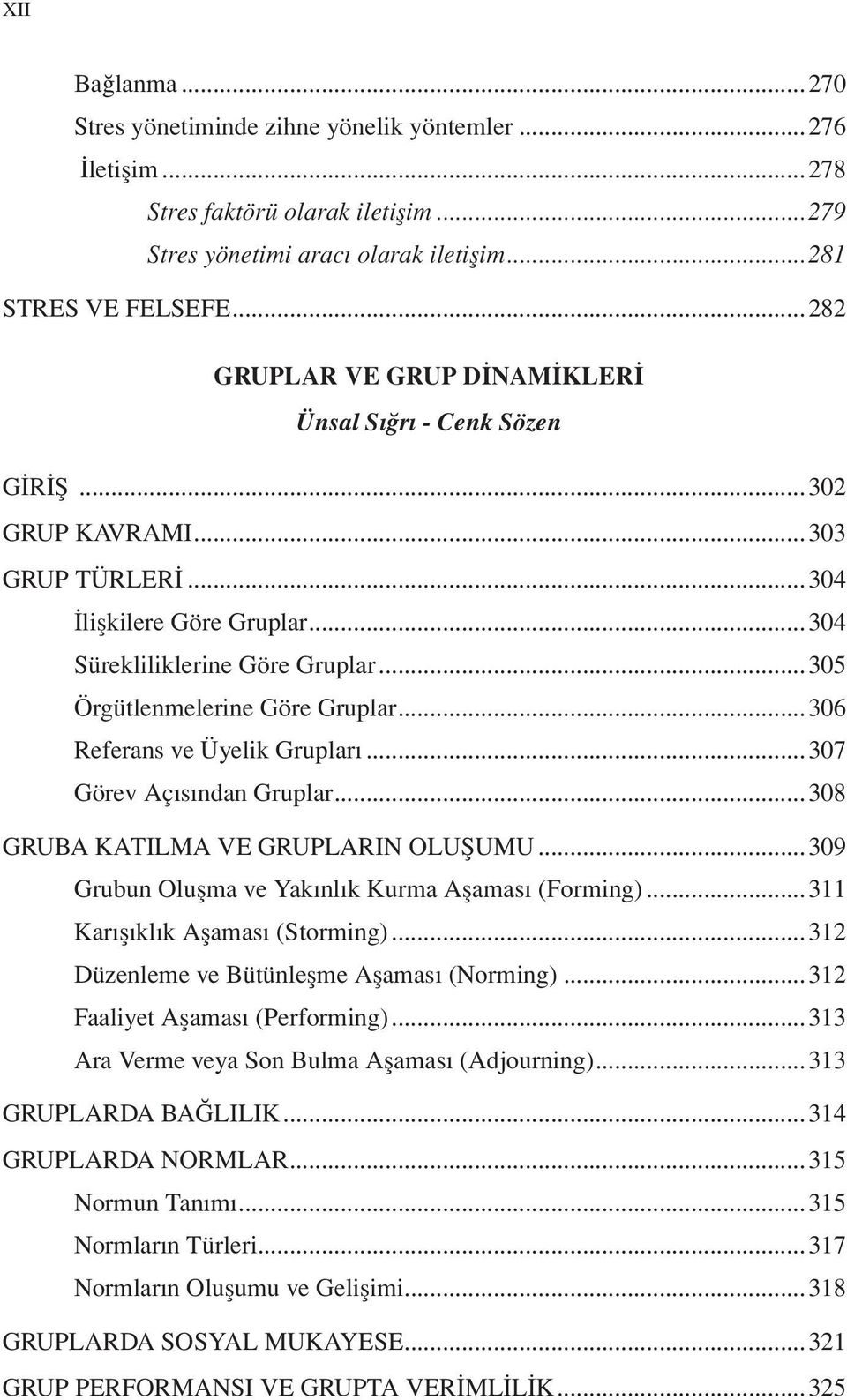 ..305 Örgütlenmelerine Göre Gruplar...306 Referans ve Üyelik Grupları...307 Görev Açısından Gruplar...308 GRUBA KATILMA VE GRUPLARIN OLUŞUMU...309 Grubun Oluşma ve Yakınlık Kurma Aşaması (Forming).