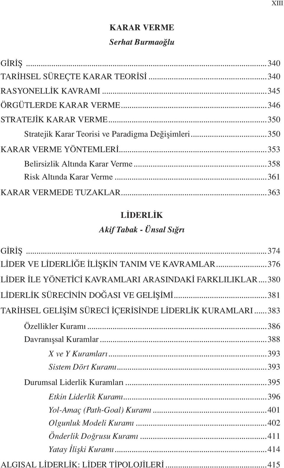 ..363 LİDERLİK Akif Tabak - Ünsal Sığrı GİRİŞ...374 LİDER VE LİDERLİĞE İLİŞKİN TANIM VE KAVRAMLAR...376 LİDER İLE YÖNETİCİ KAVRAMLARI ARASINDAKİ FARKLILIKLAR...380 LİDERLİK SÜRECİNİN DOĞASI VE GELİŞİMİ.